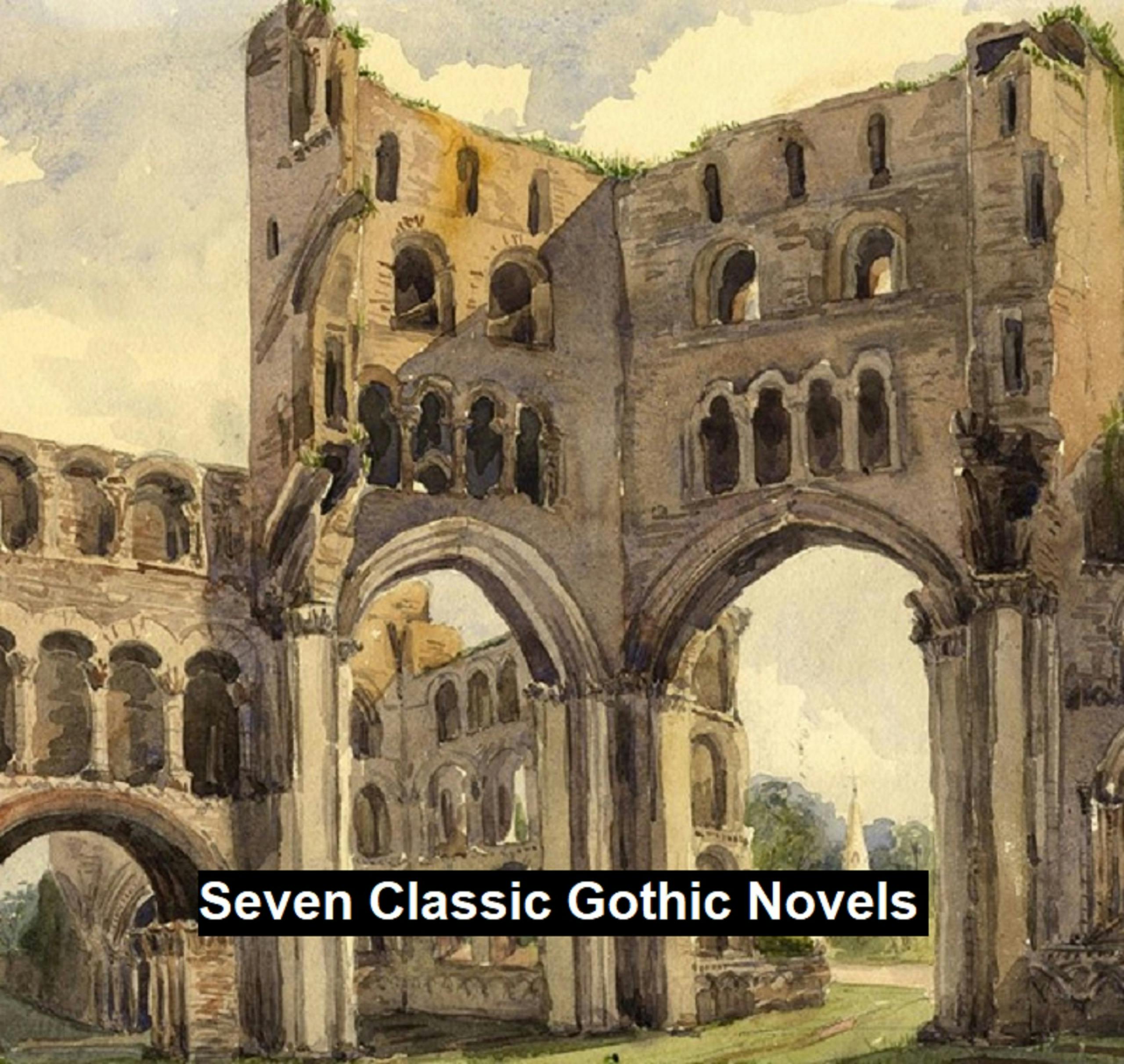 Seven Classic Gothic Novels - Ann Radcliffe, Horace Walpole, Matthew Lewis