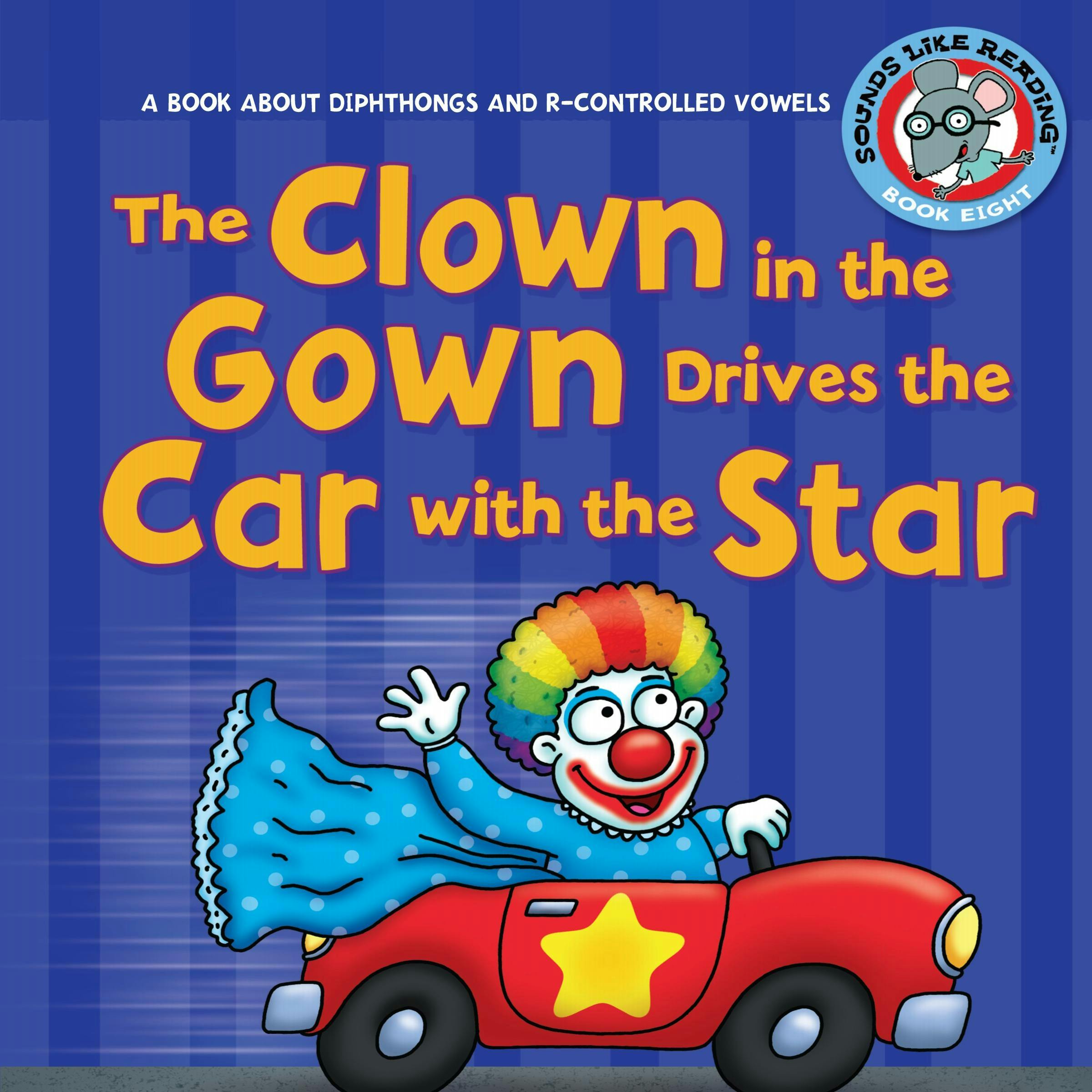 The Clown in the Gown Drives the Car with the Star: A Book about Diphthongs and R-Controlled Vowels - undefined