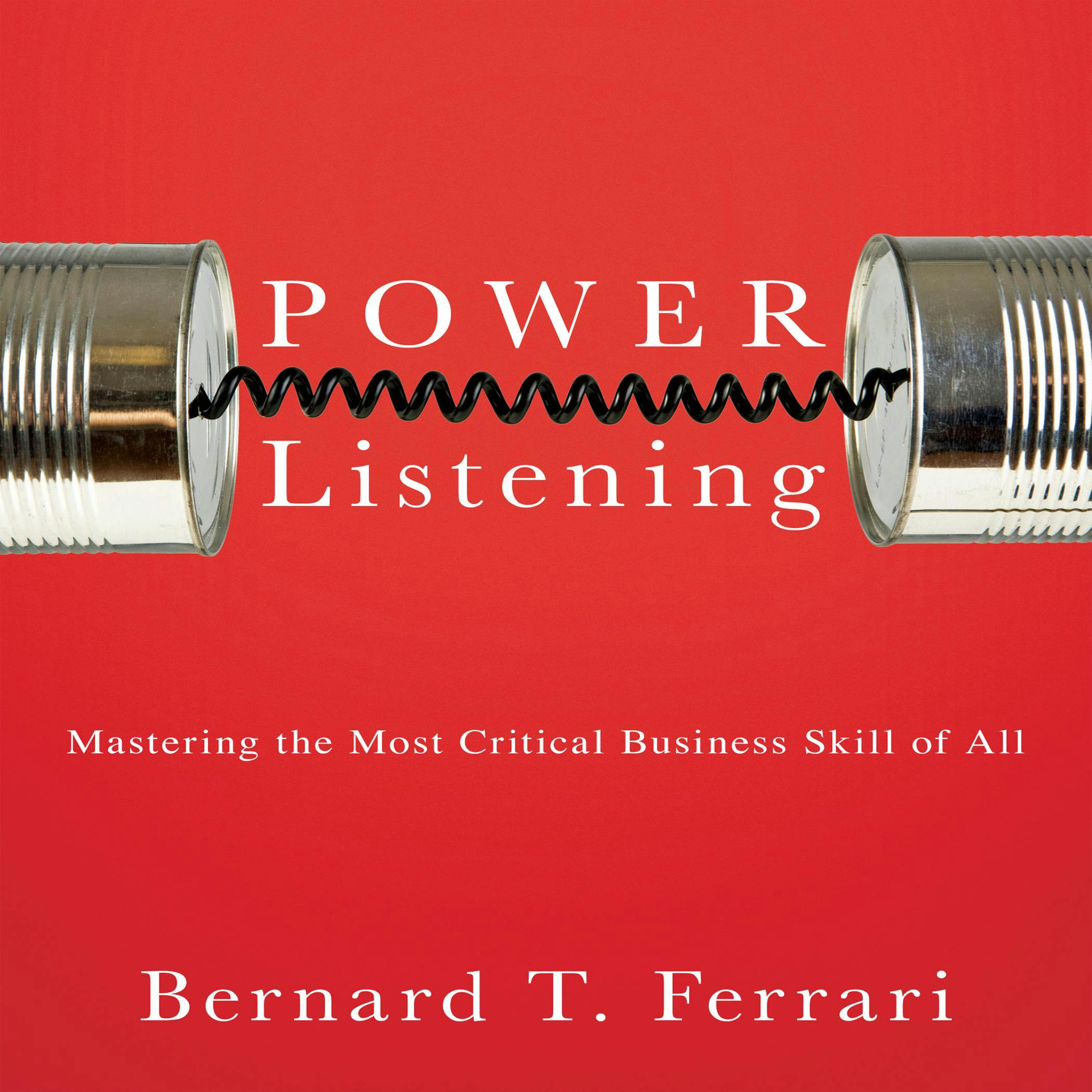 Power Listening: Mastering the Most Critical Business Skill of All - Bernard T. Ferrari