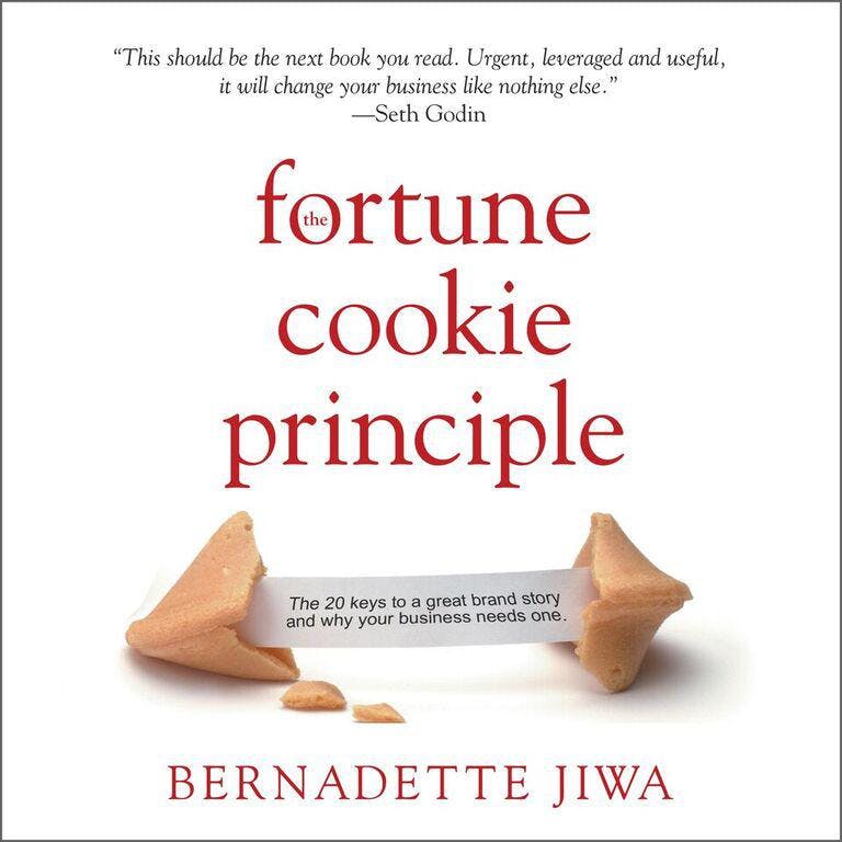 The Fortune Cookie Principle: The 20 Keys to a Great Brand Story and Why Your Business Needs One - Bernadette Jiwa