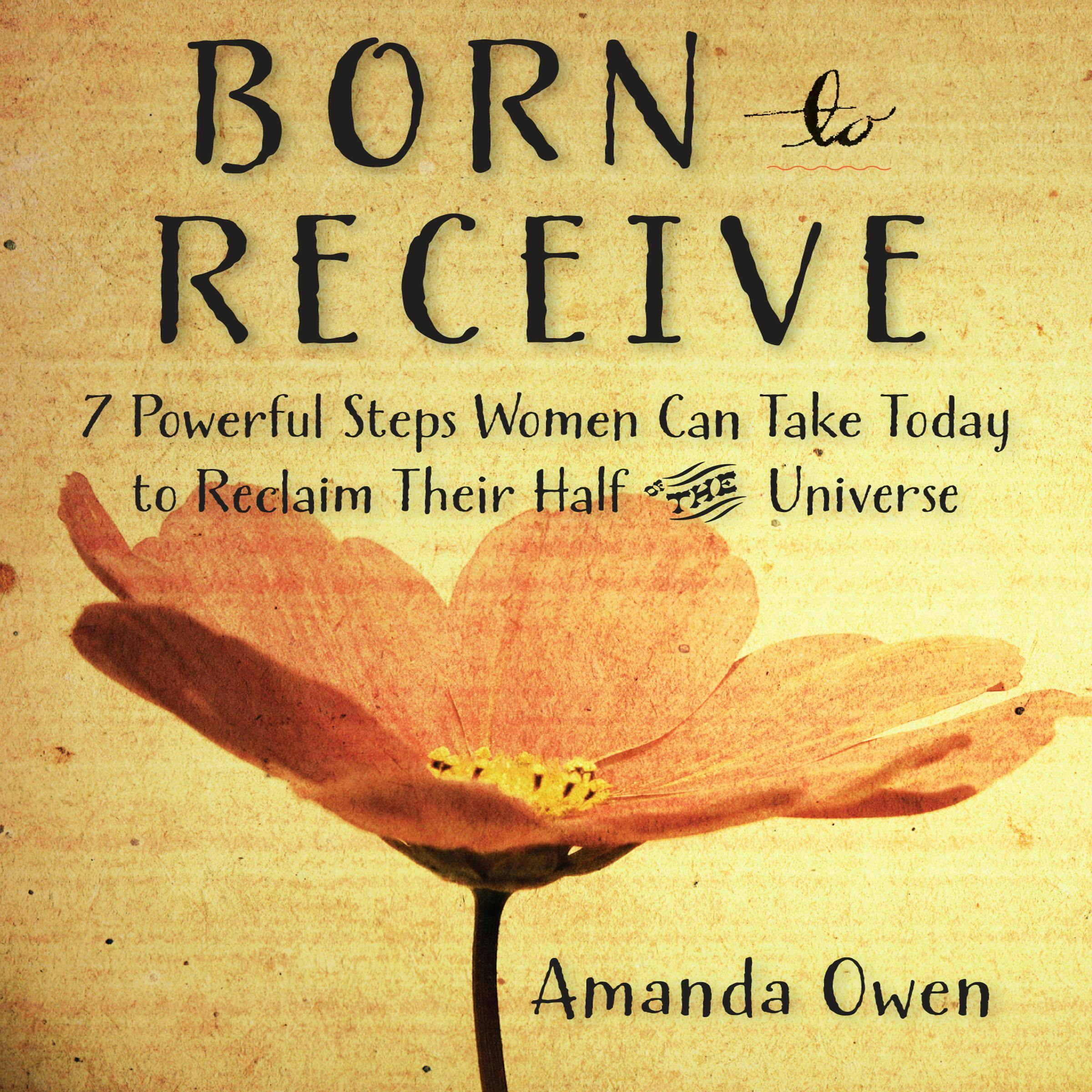 Born to Receive: Seven Powerful Steps Women Can Take Today to Reclaim Their Half of the Universe - Amanda Owen