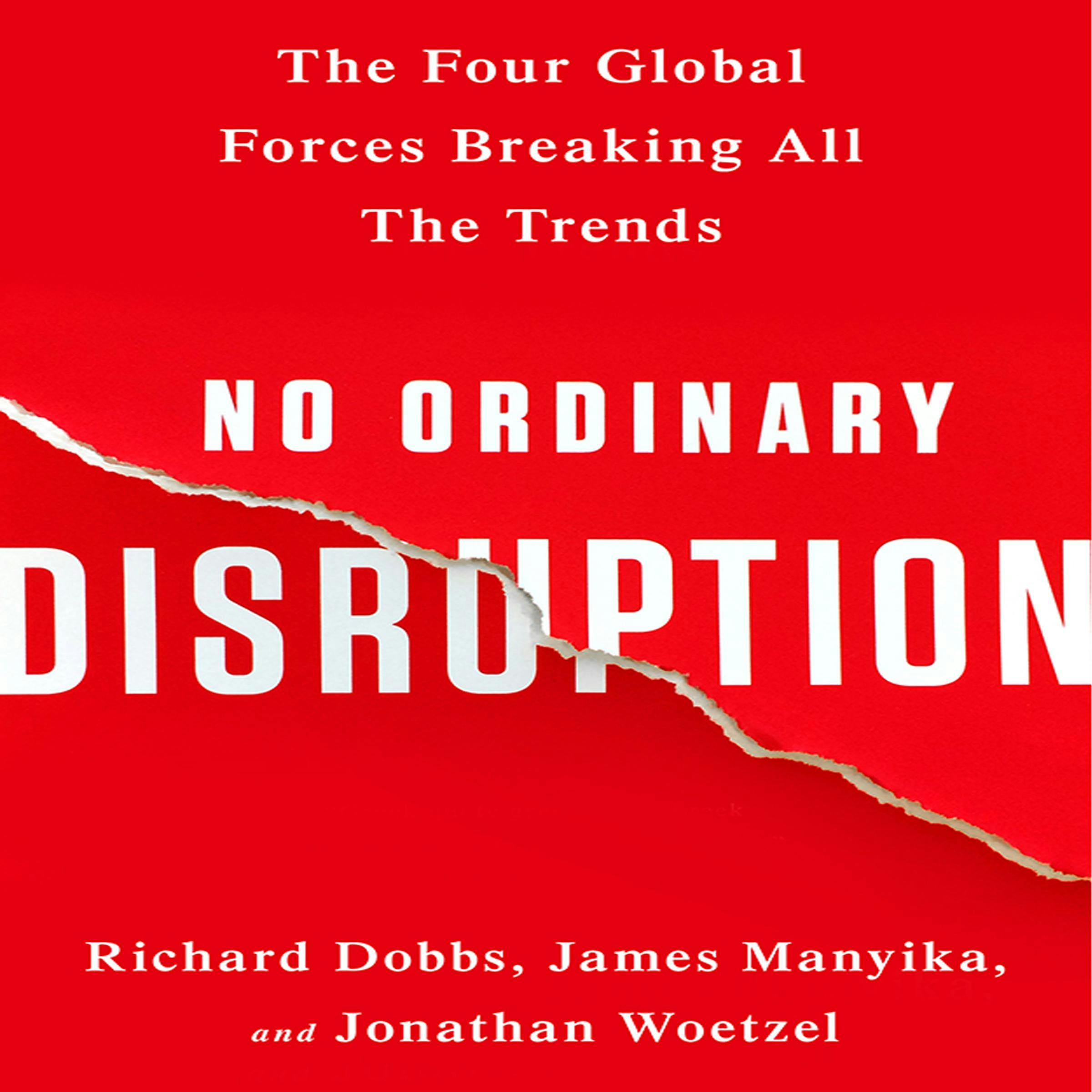 No Ordinary Disruption: The Four Global Forces Breaking All the Trends - Richard Dobbs, Jonathan Woetzel, James Manyika