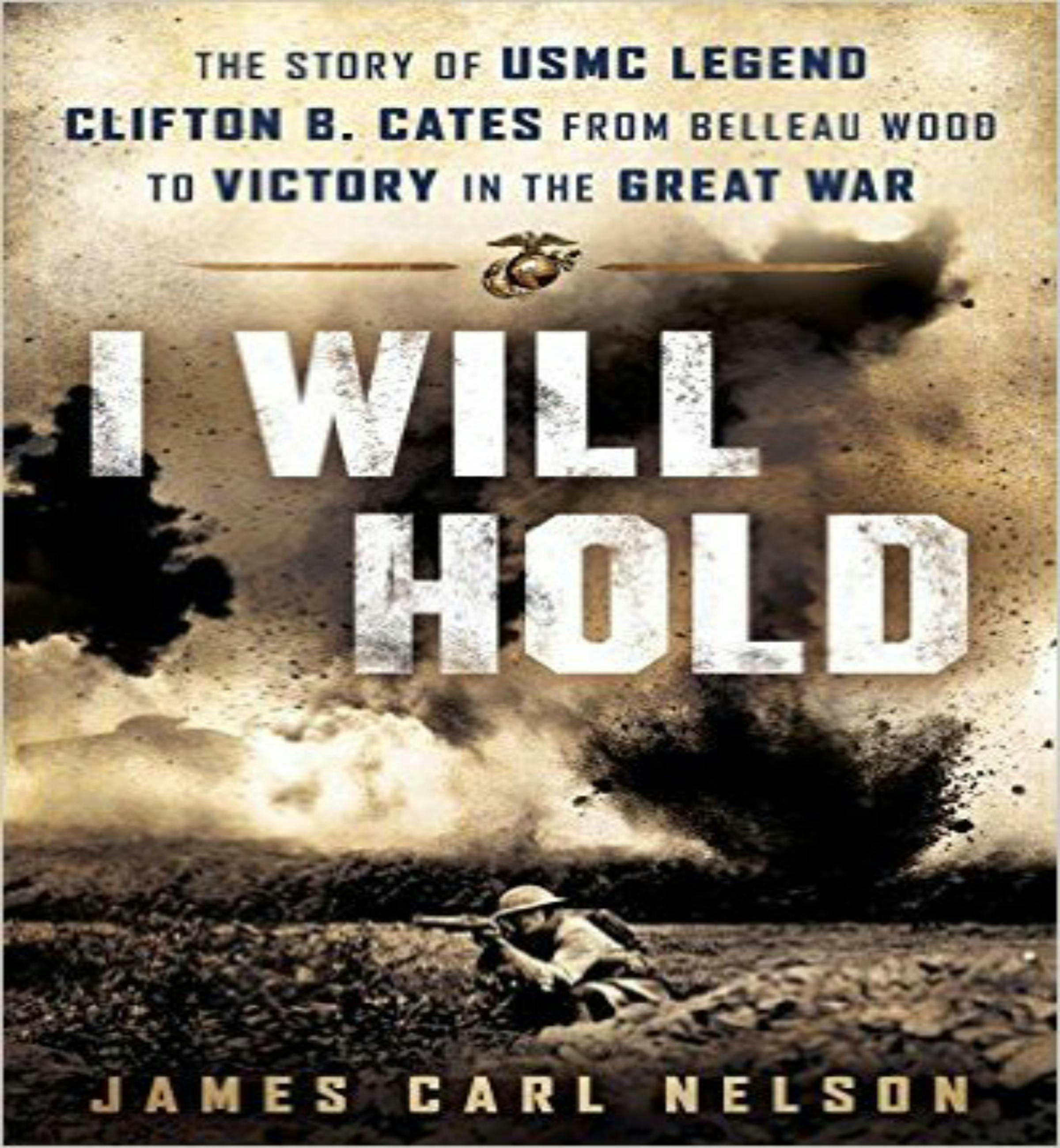 I Will Hold: The Story of USMC Legend Clifton B. Cates from Belleau Wood to Victory in the Great War - undefined