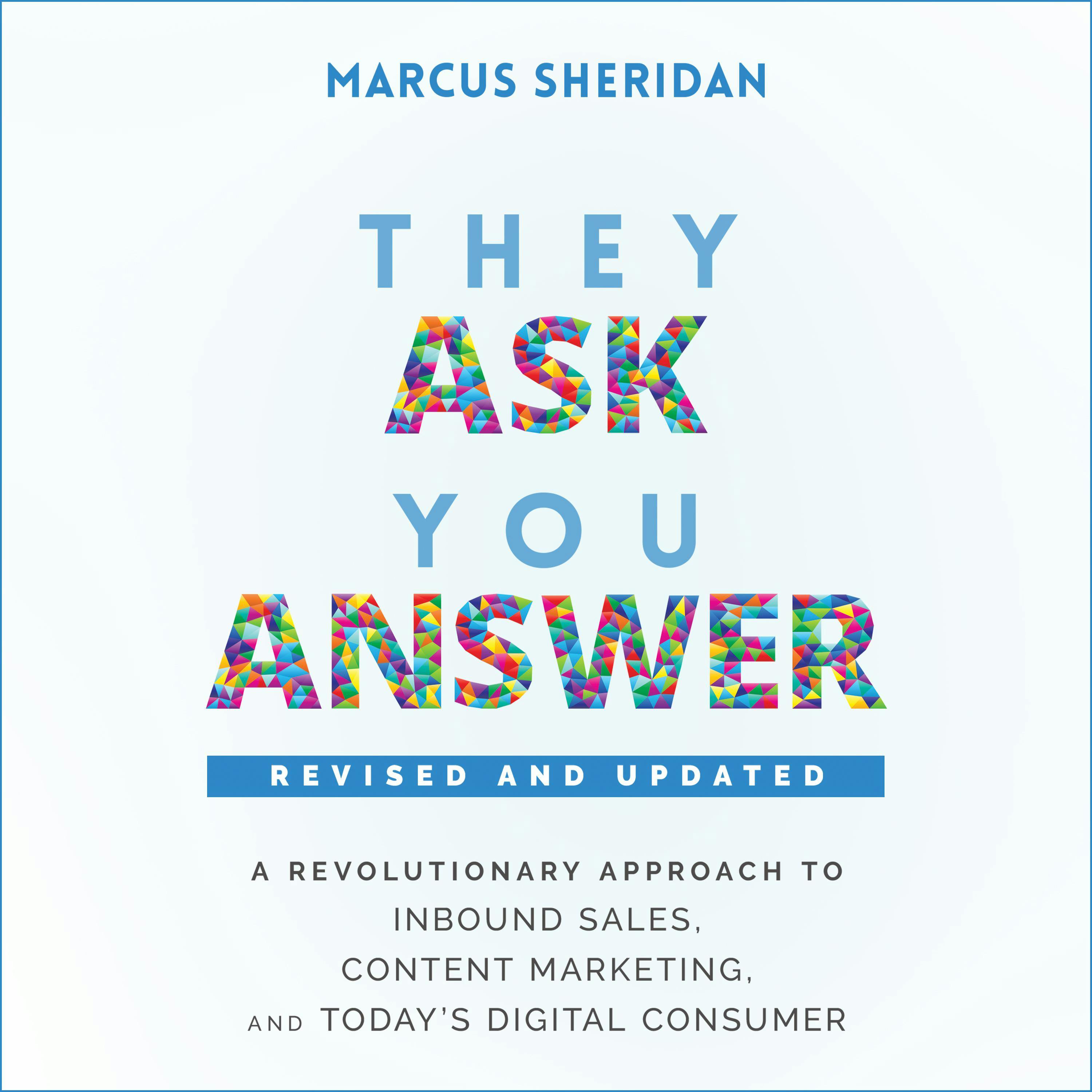 They Ask, You Answer: A Revolutionary Approach to Inbound Sales, Content Marketing, and Today's Digital Consumer, Revised & Updated - undefined