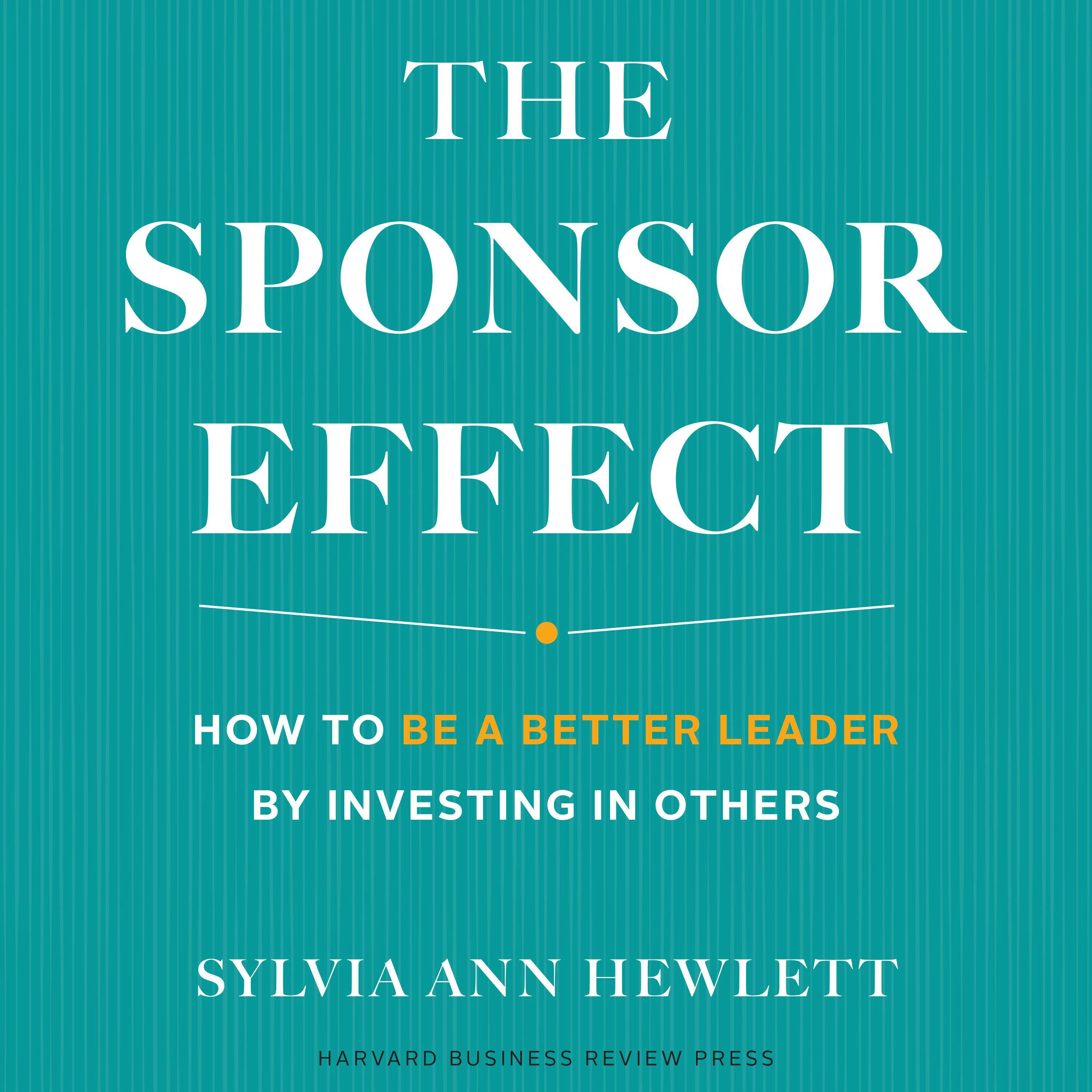 The Sponsor Effect: How to Be a Better Leader by Investing in Others - undefined