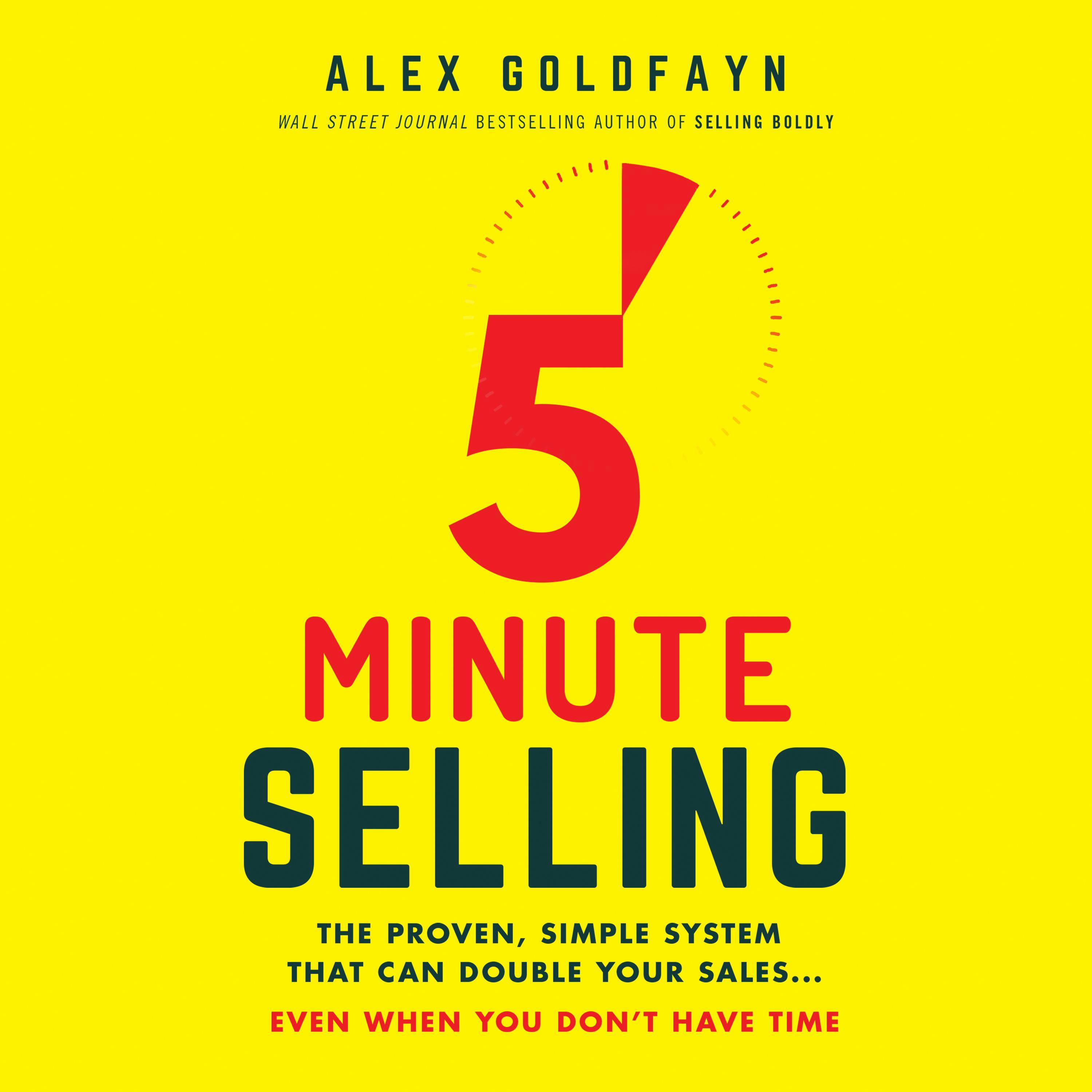 5-Minute Selling: The Proven, Simple System That Can Double Your Sales...Even When You Don't Have Time - Alex Goldfayn