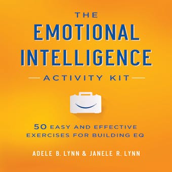 The Emotional Intelligence Activity Kit: 50 Easy and Effective Exercises for Building EQ
