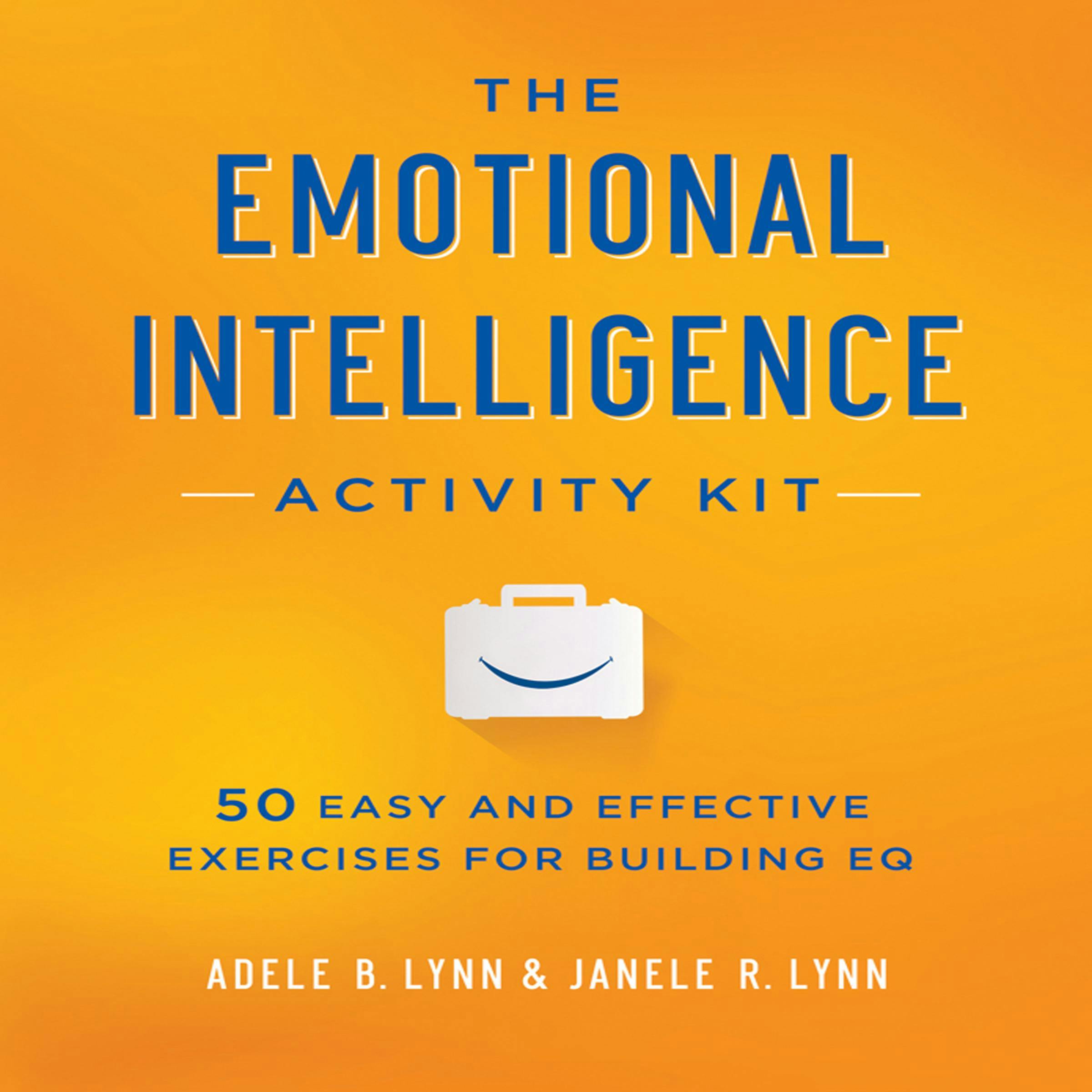 The Emotional Intelligence Activity Kit: 50 Easy and Effective Exercises for Building EQ - Adele B. Lynn, Janele R. Lynn
