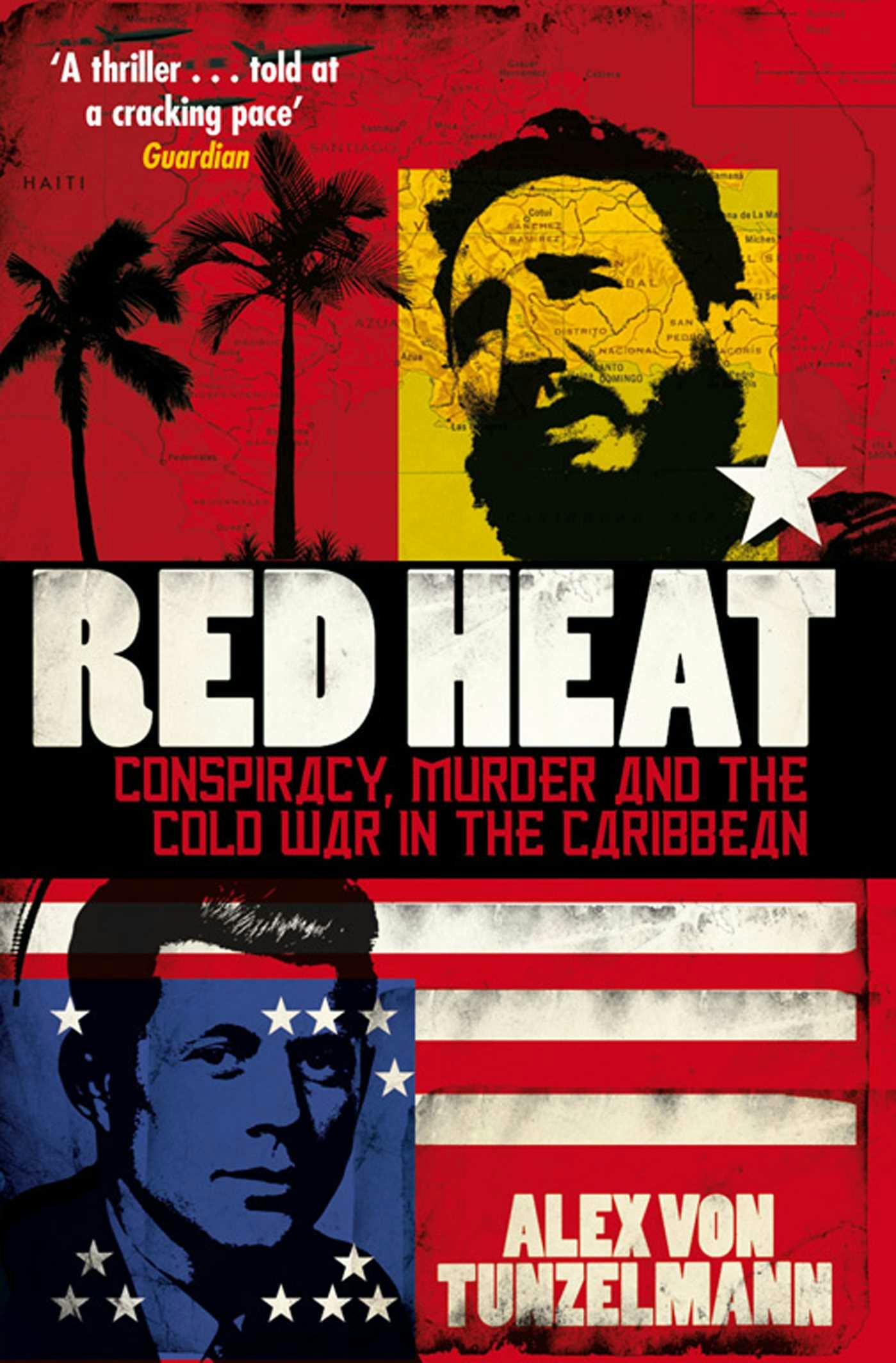 Red Heat: Conspiracy, Murder and the Cold War in the Caribbean - Alex von Tunzelmann