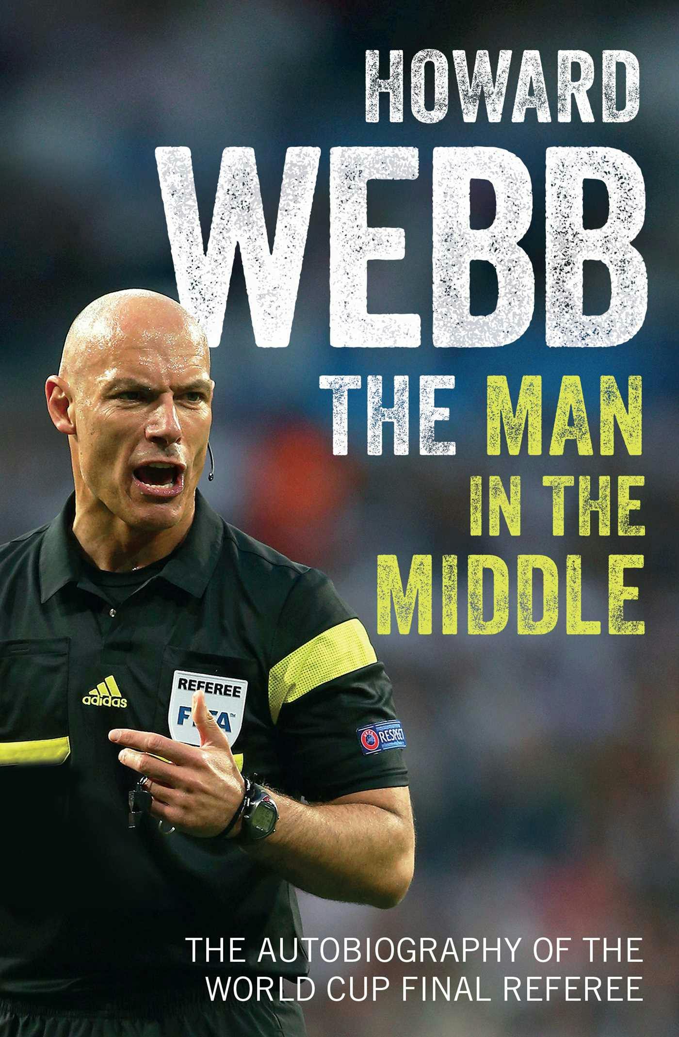 The Man in the Middle: The Autobiography of the World Cup Final Referee - Howard Webb