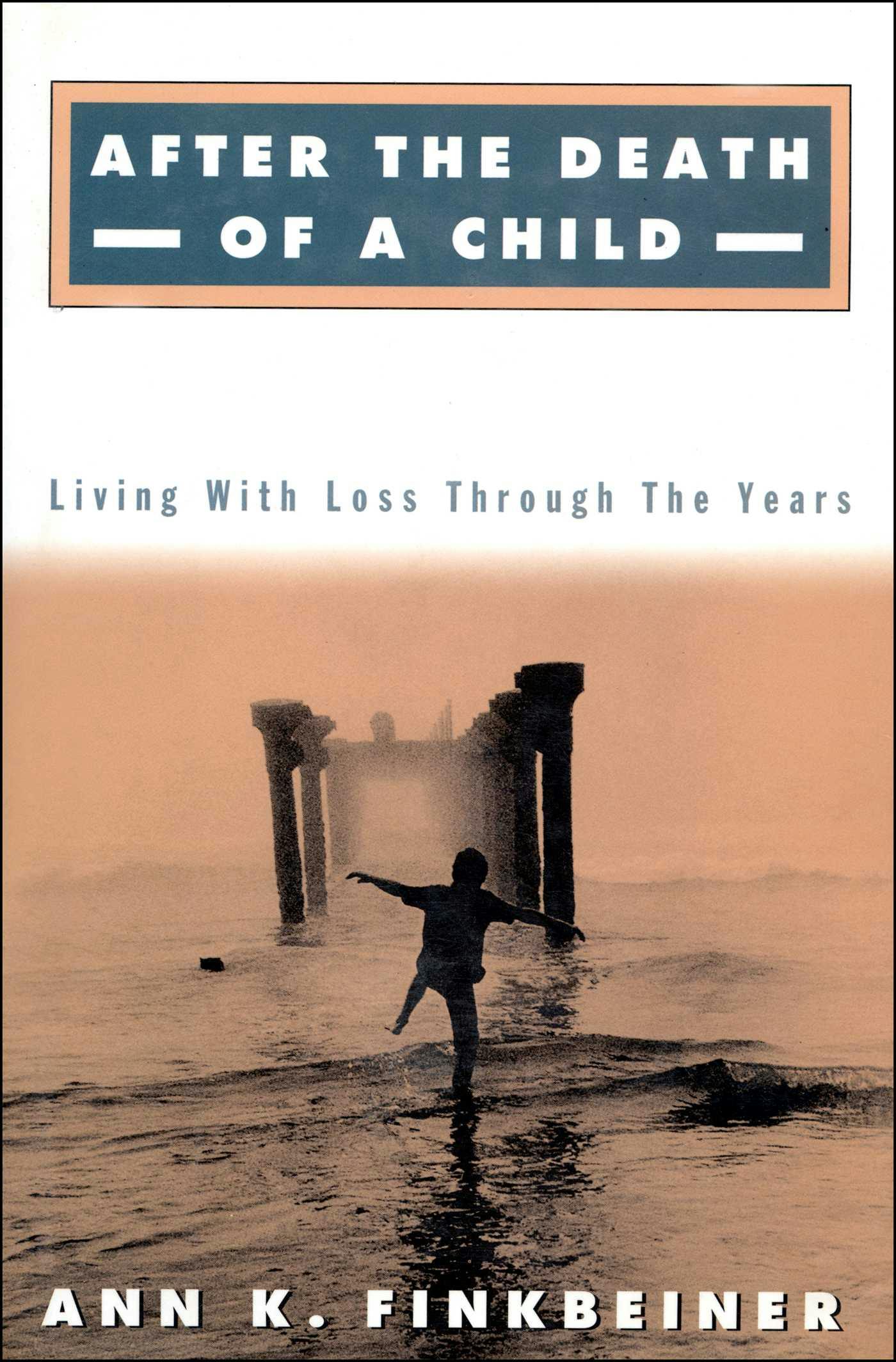 After the Death of a Child: Living with the Loss Through the Years - Ann K. Finkbeiner