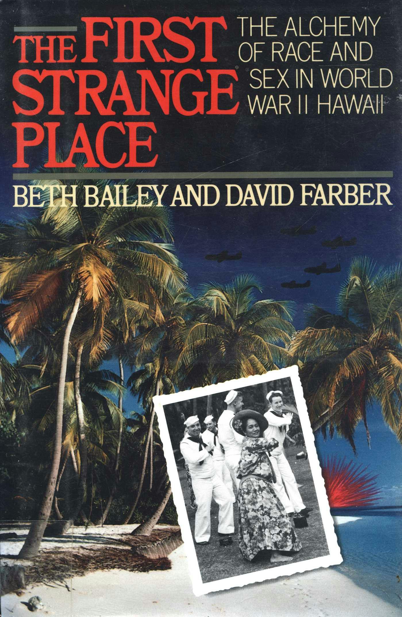 The First Strange Place: The Alchemy of Race and Sex in World War II Hawaii - Beth Bailey, David Farber