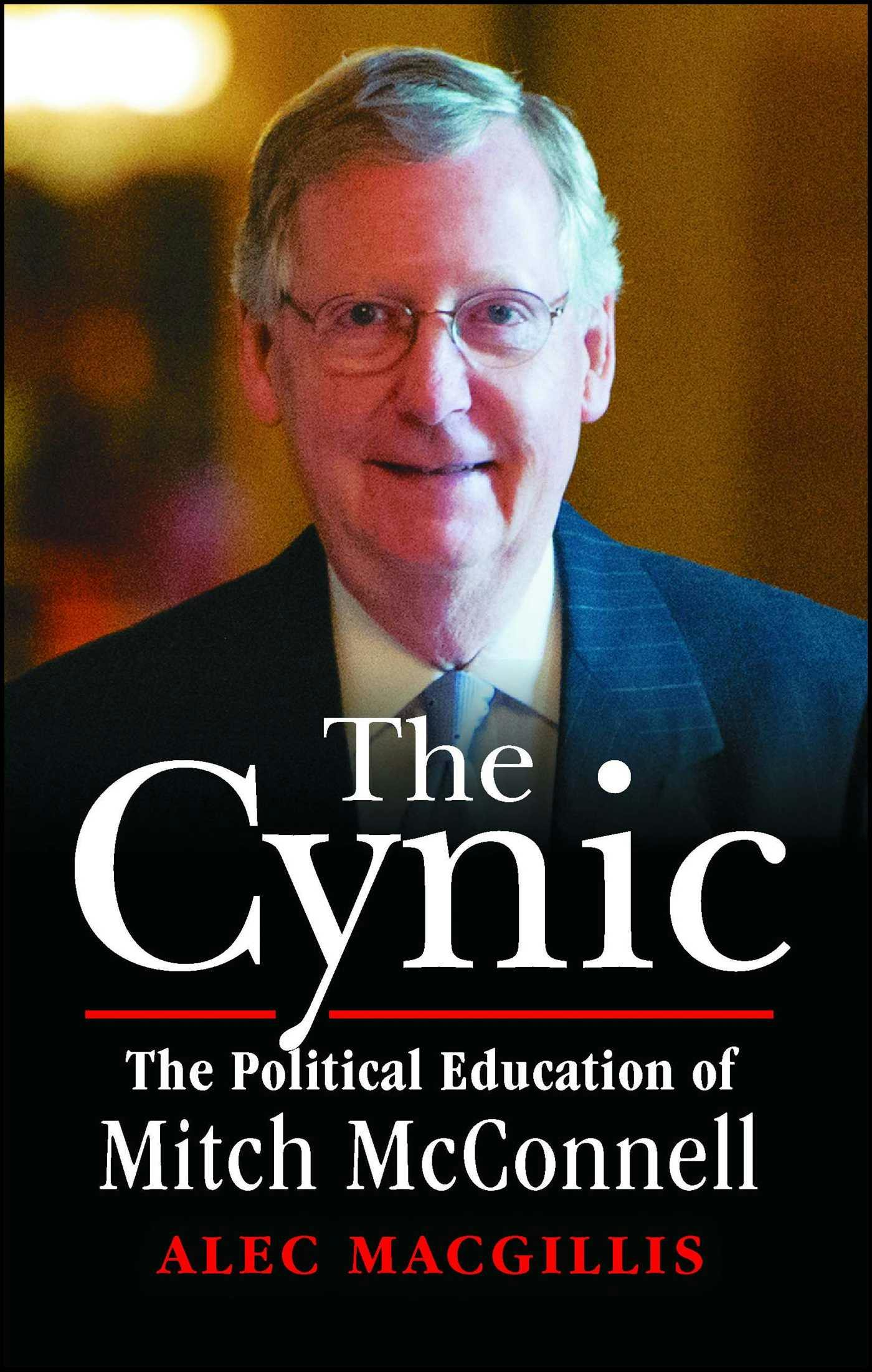 The Cynic: The Political Education of Mitch McConnell - Alec MacGillis