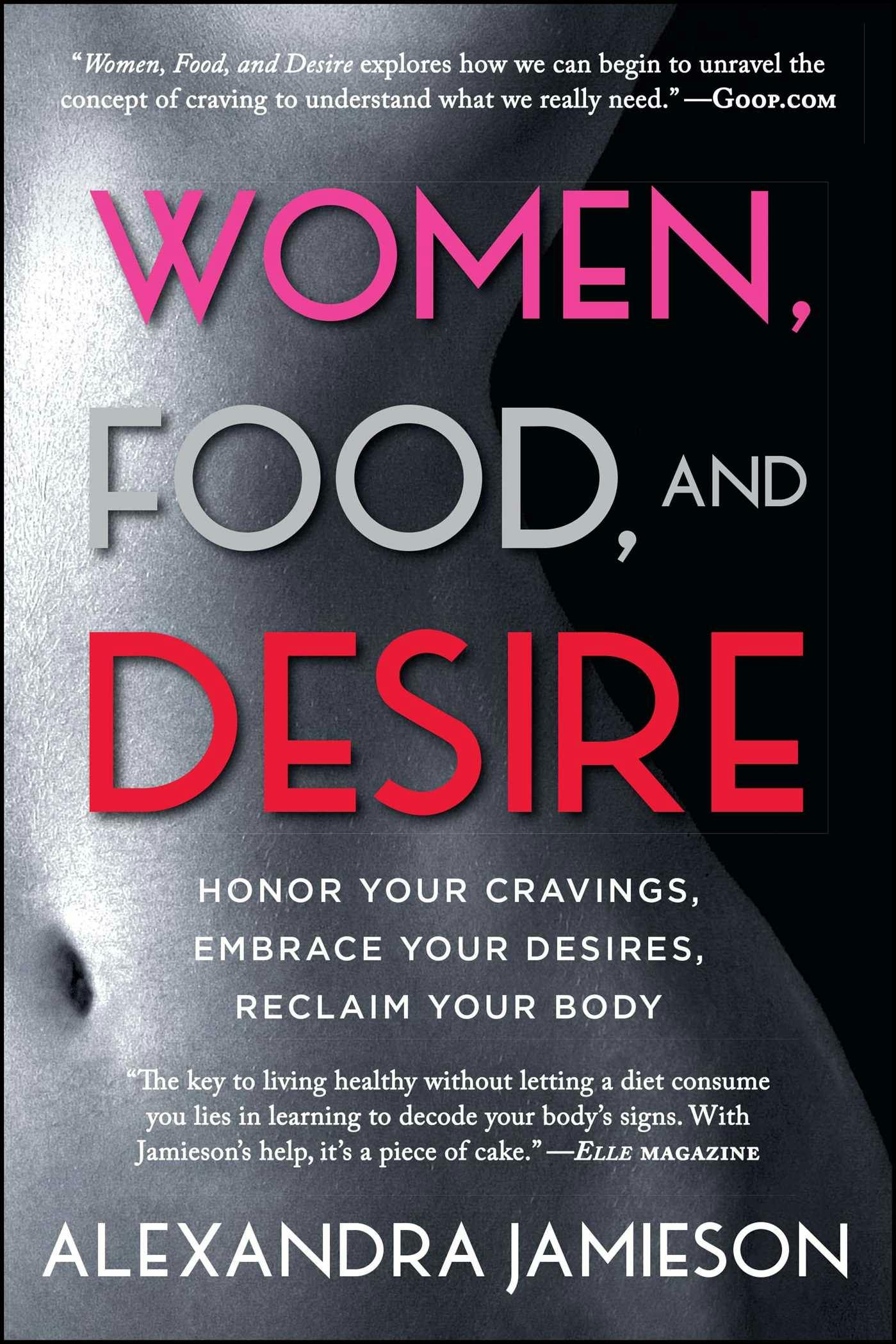 Women, Food, and Desire: Embrace Your Cravings, Make Peace with Food, Reclaim Your Body - Alexandra Jamieson