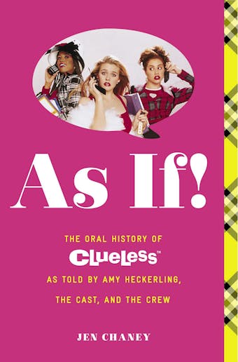 As If!: The Oral History of Clueless as told by Amy Heckerling and the Cast and Crew