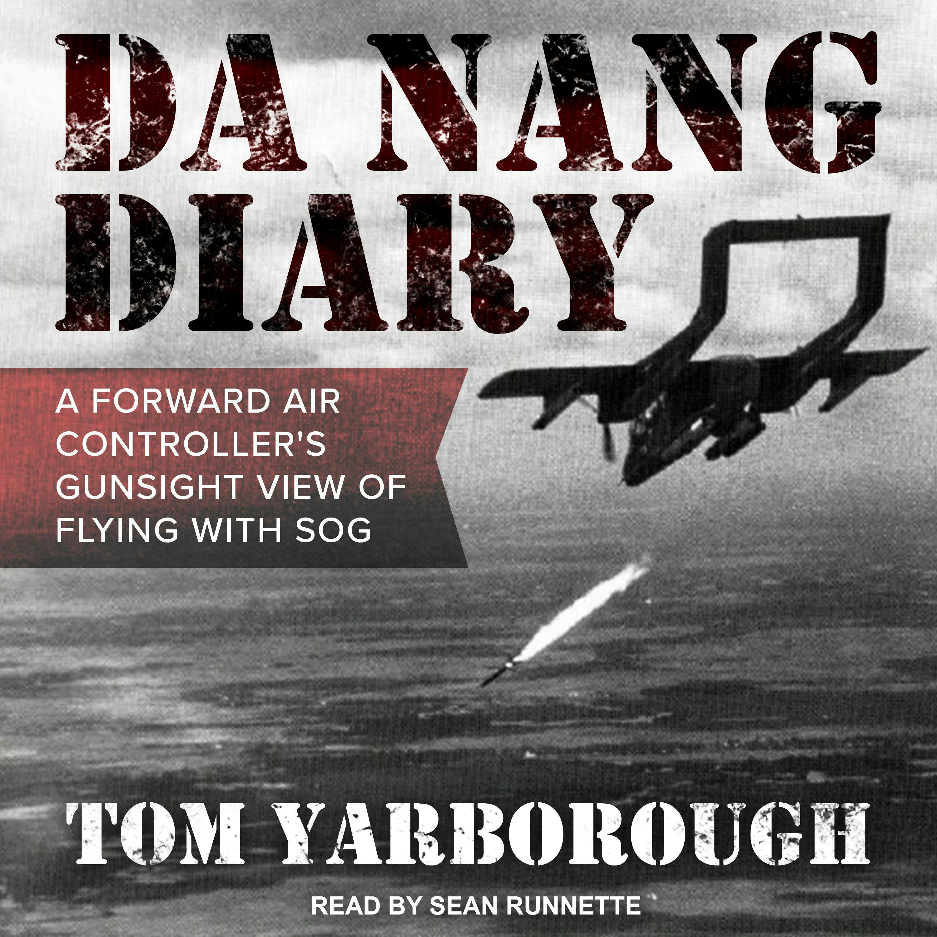 Da Nang Diary: A Forward Air Controller's Gunsight View of Flying with SOG - Tom Yarborough