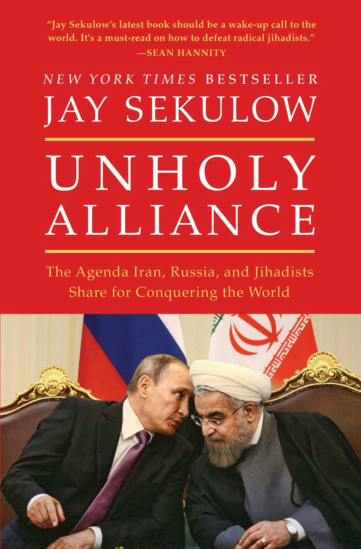 Unholy Alliance: The Agenda Iran, Russia, and Jihadists Share for Conquering the World - Jay Sekulow