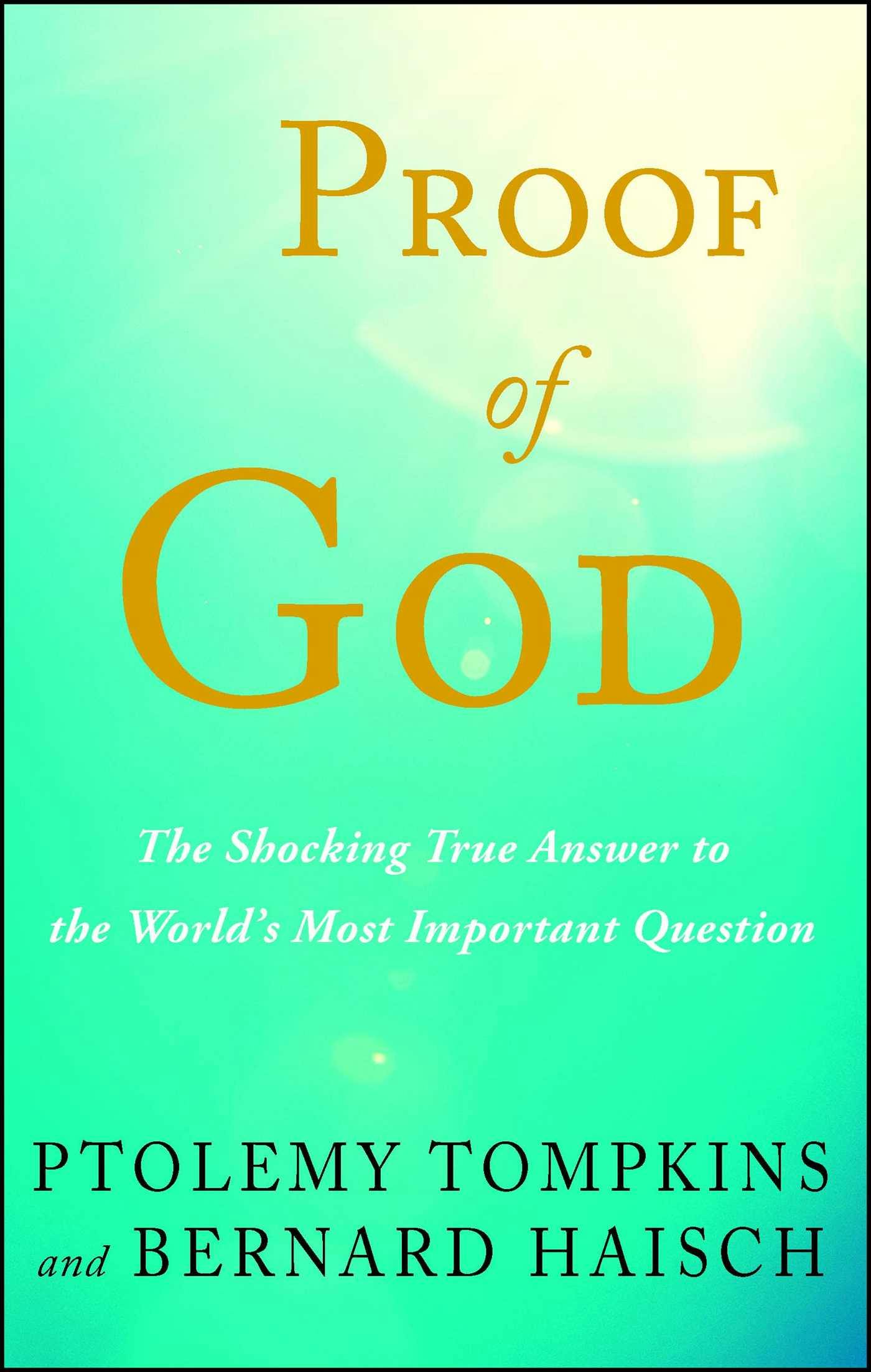 Proof of God: The Shocking True Answer to the World's Most Important Question - Ptolemy Tompkins, Bernard Haisch