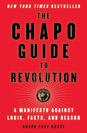 The Chapo Guide to Revolution: A Manifesto Against Logic, Facts, and Reason