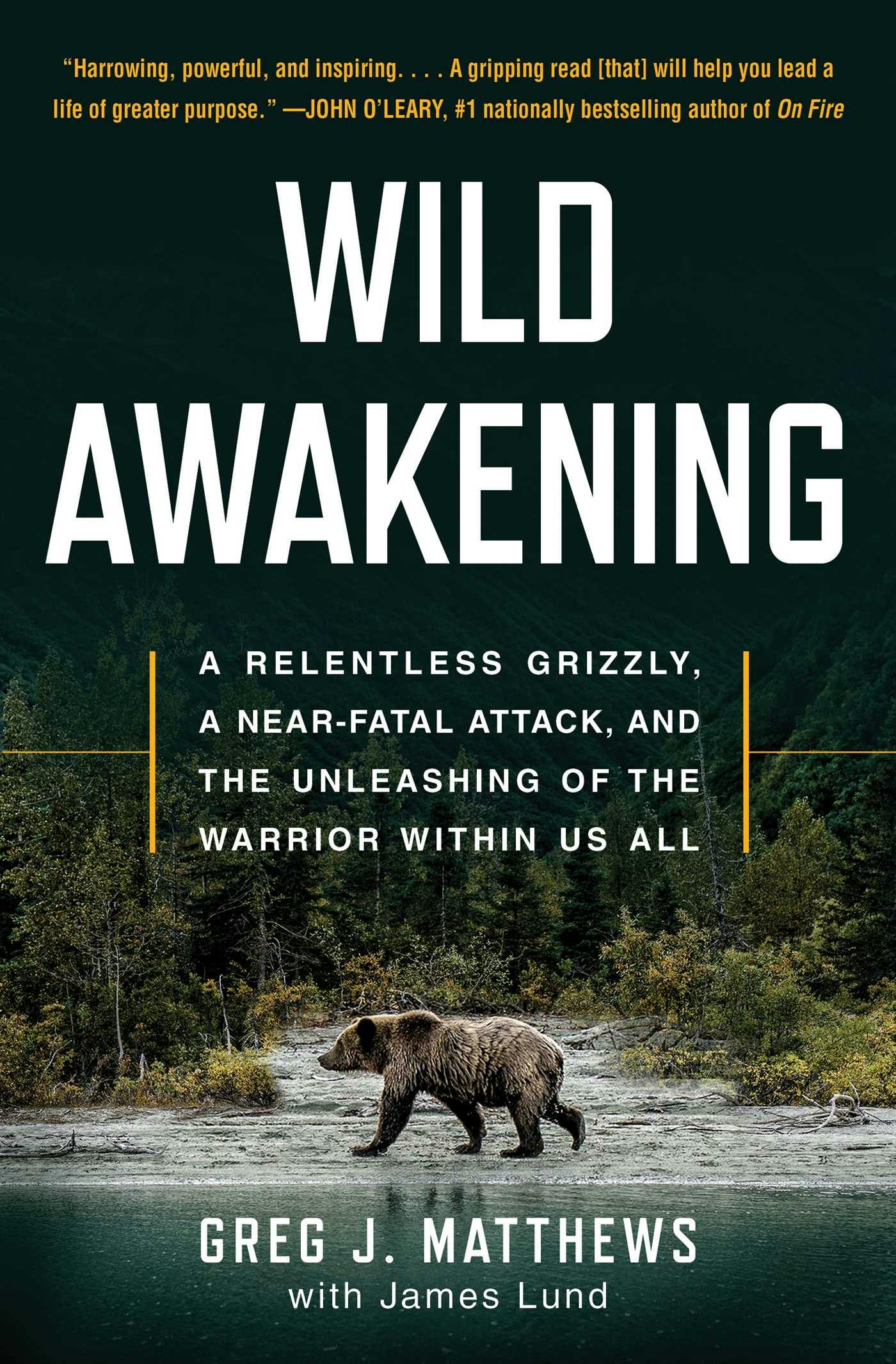 Wild Awakening: A Relentless Grizzly, a Near-Fatal Attack, and the Unleashing of the Warrior Within Us All - undefined