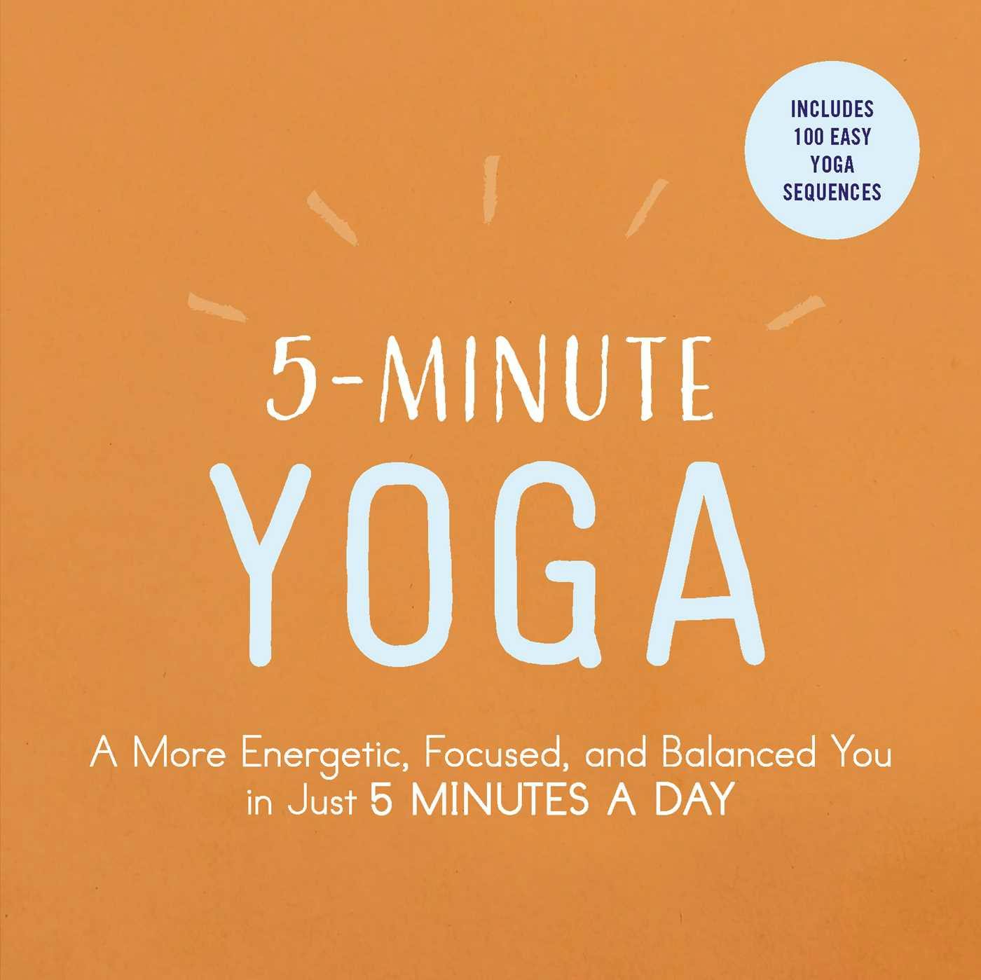 5-Minute Yoga: A More Energetic, Focused, and Balanced You in Just 5 Minutes a Day - undefined
