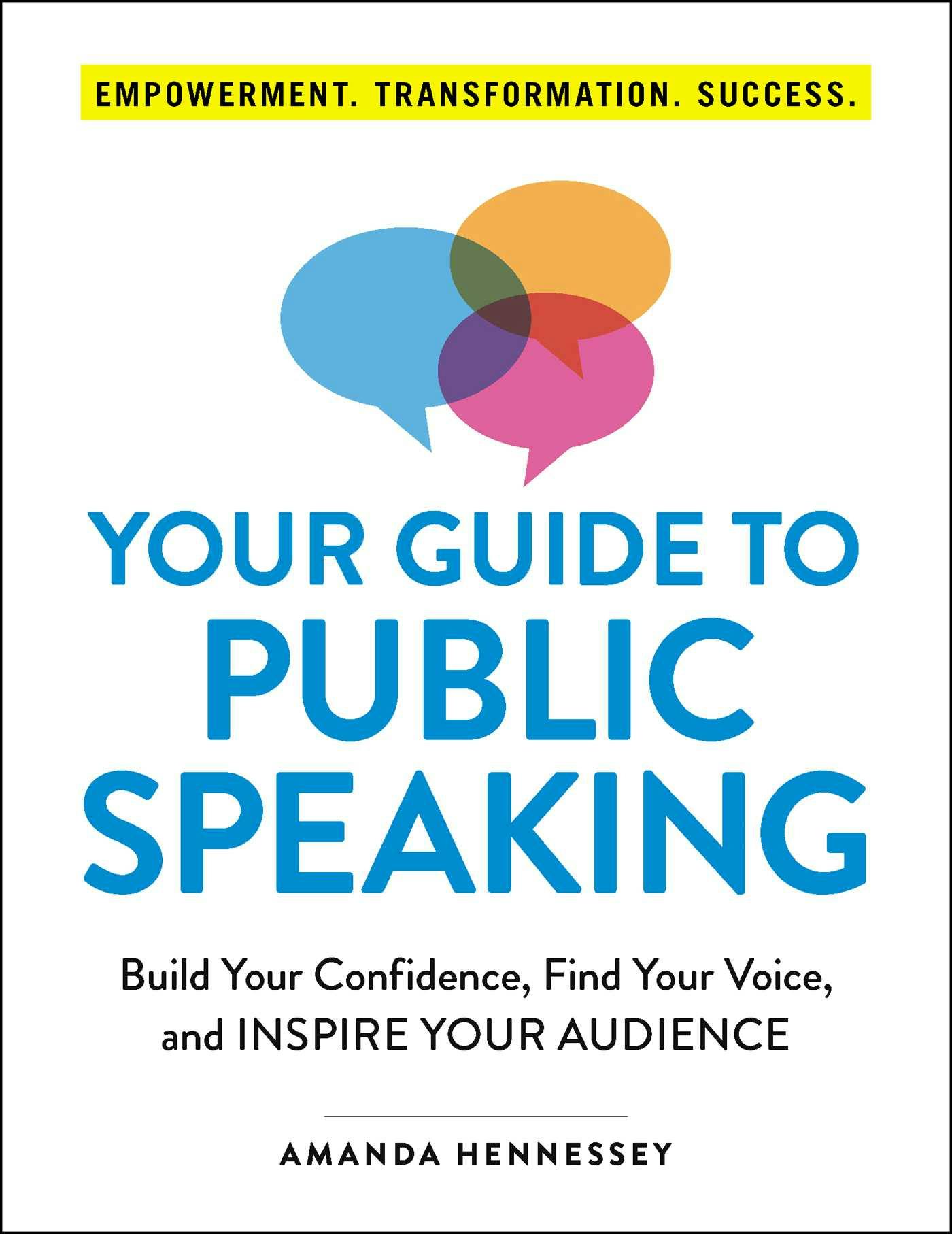 Your Guide to Public Speaking: Build Your Confidence, Find Your Voice, and Inspire Your Audience - Amanda Hennessey