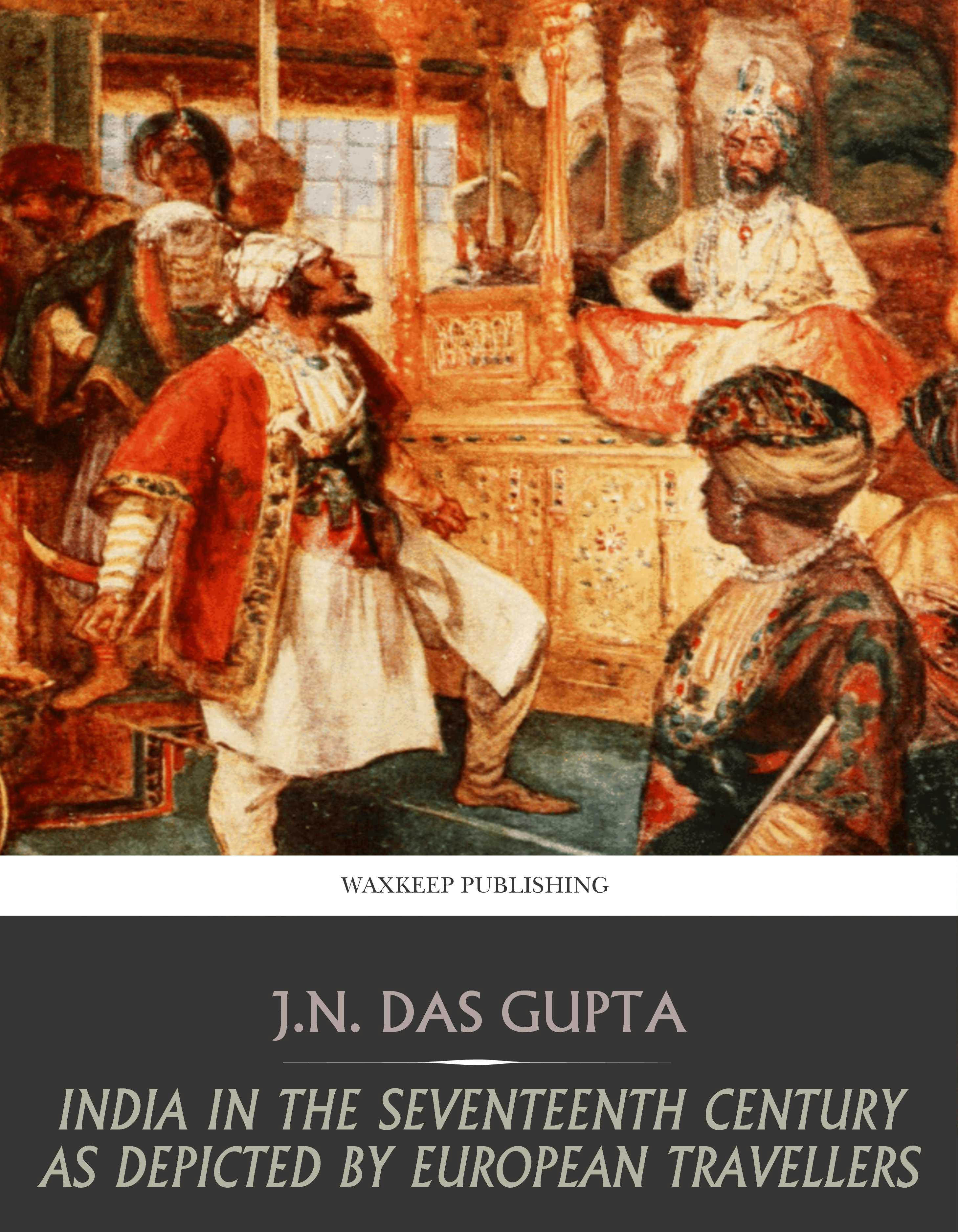 India in the Seventeenth Century As depicted by European Travellers - J.N. Das Gupta