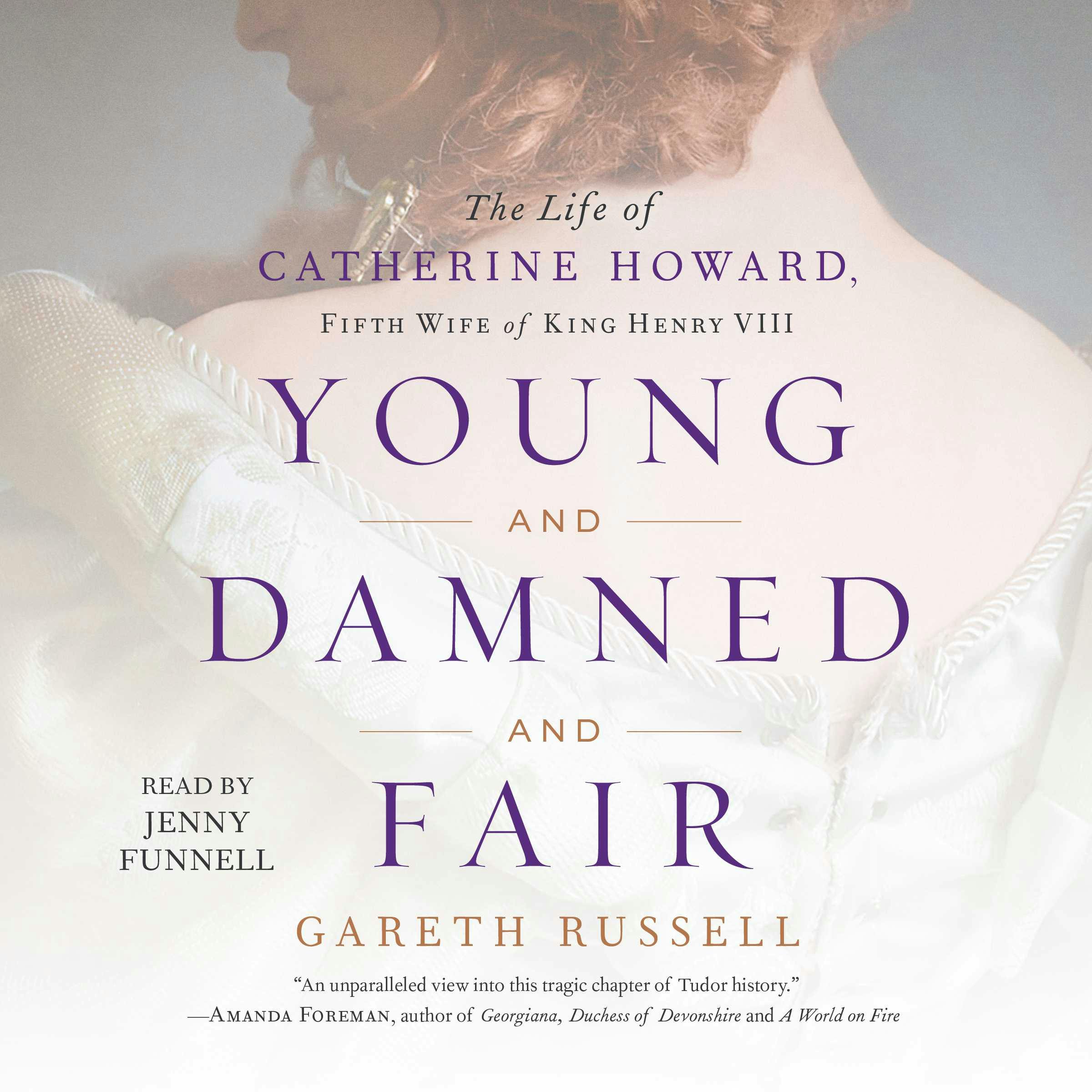 Young and Damned and Fair: The Life of Catherine Howard, Fifth Wife of King Henry VIII - Gareth Russell
