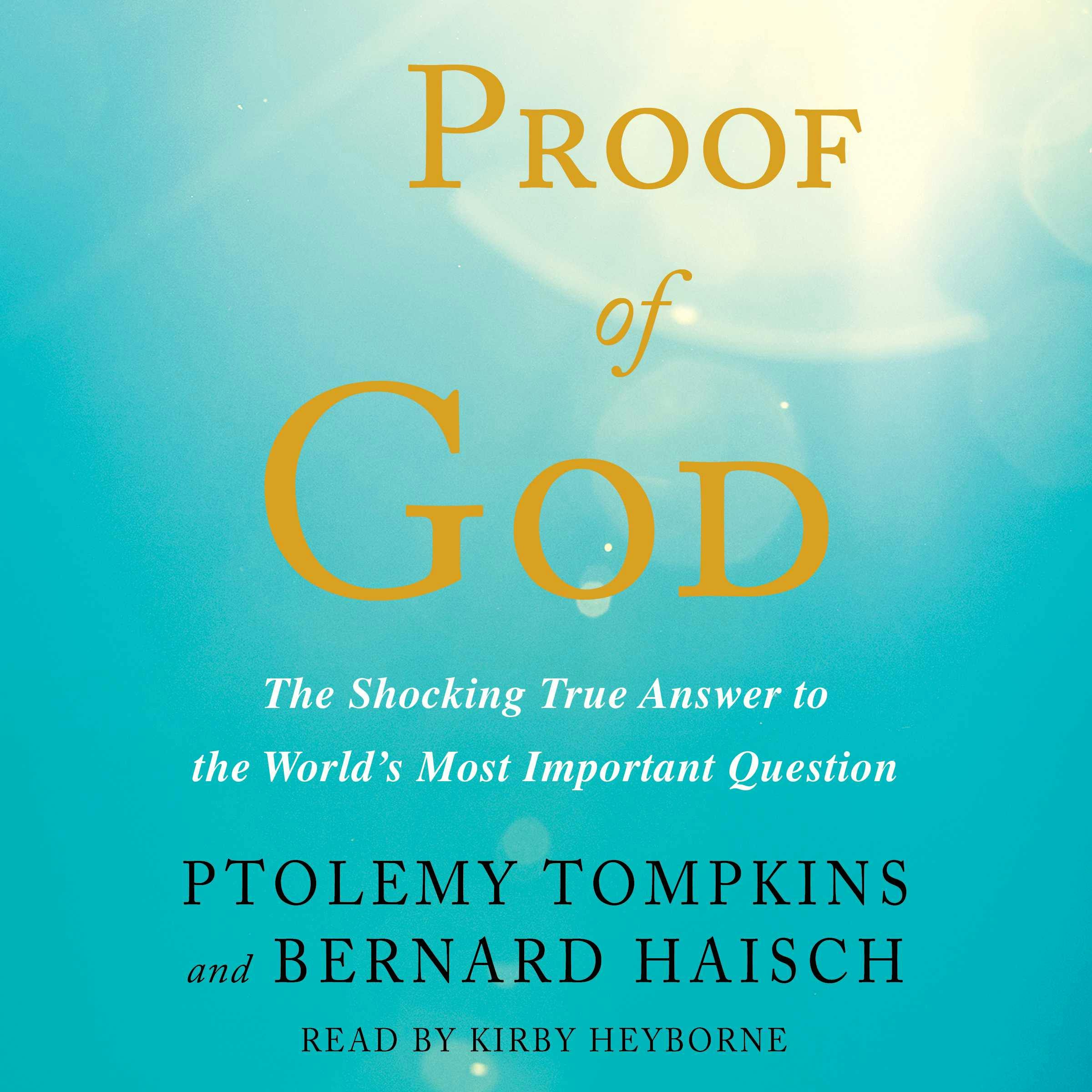 Proof of God: The Shocking True Answer to the World's Most Important Question - Ptolemy Tompkins, Bernard Haisch