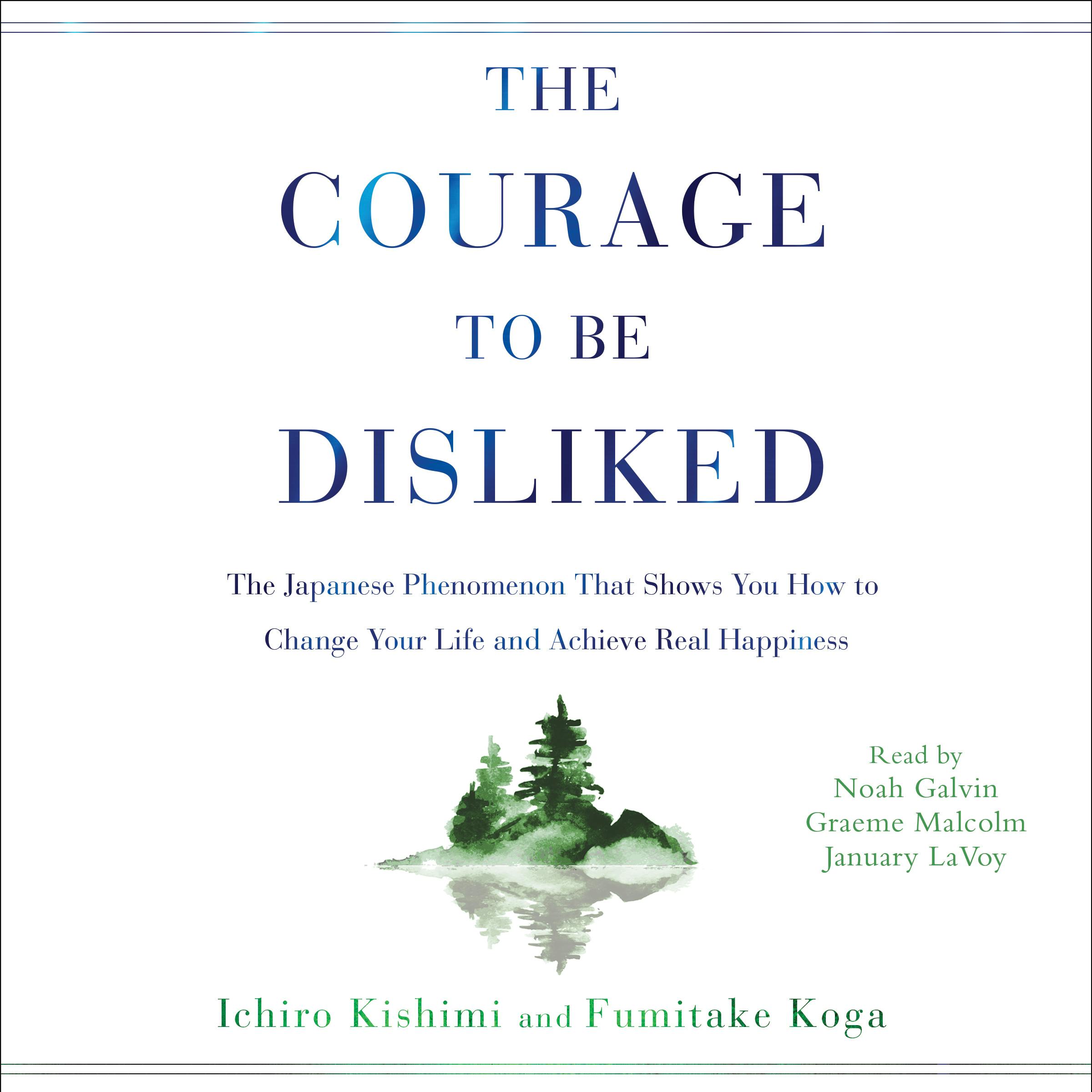 The Courage to Be Disliked: How to Free Yourself, Change Your Life, and Achieve Real Happiness - Ichiro Kishimi, Fumitake Koga