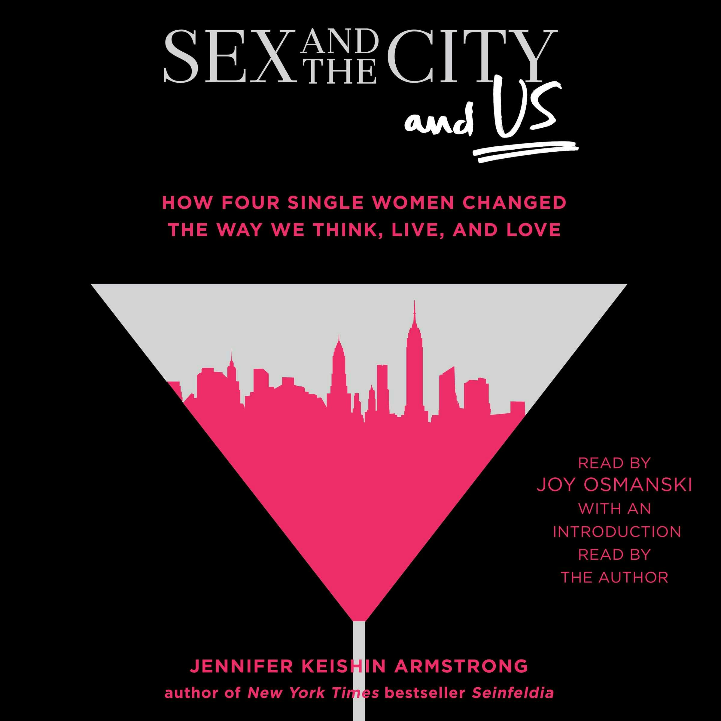 Sex and the City and Us: How Four Single Women Changed the Way We Think, Live, and Love - Jennifer Keishin Armstrong