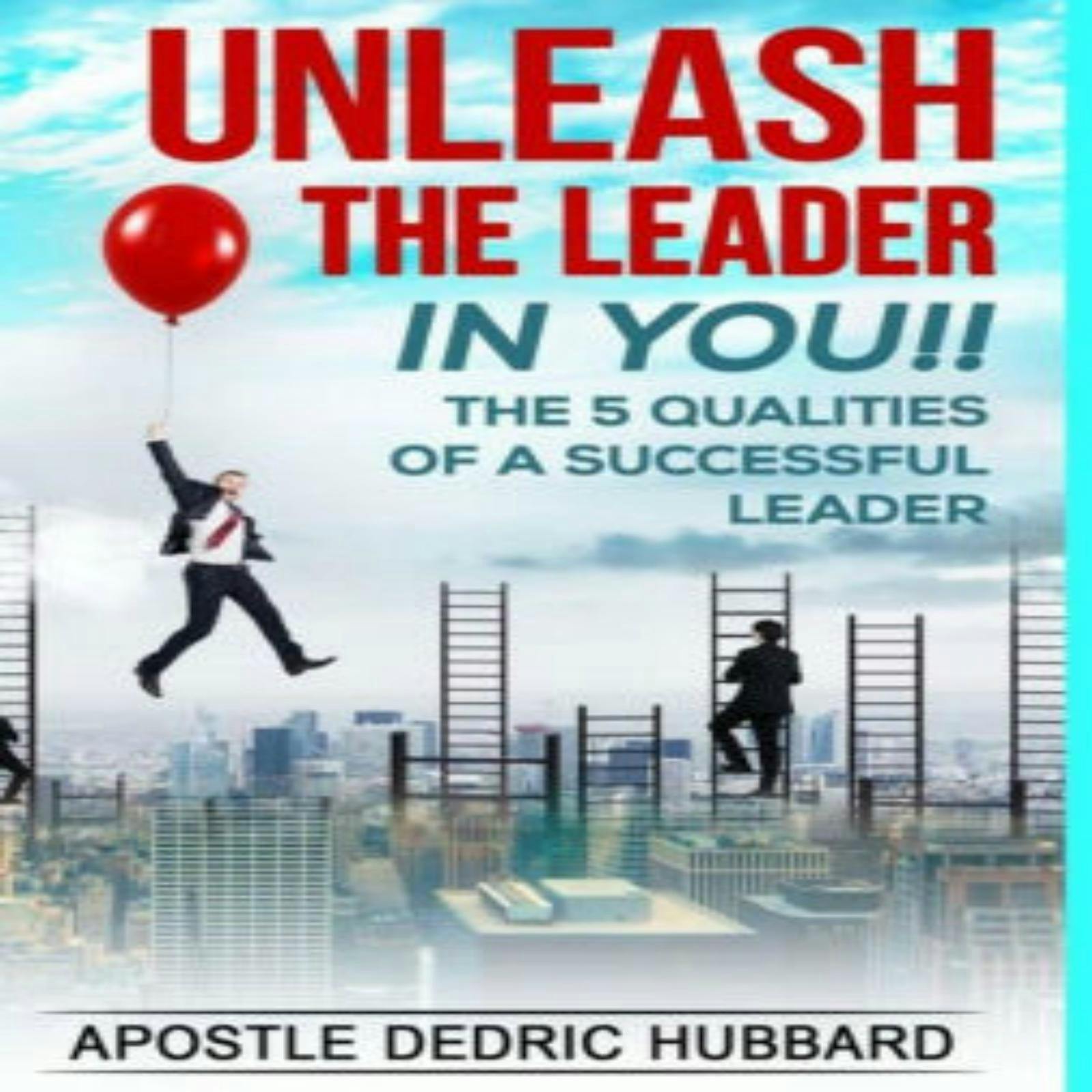 Unleash The Leader In You: The 5 Qualities of A Successful Leader - undefined