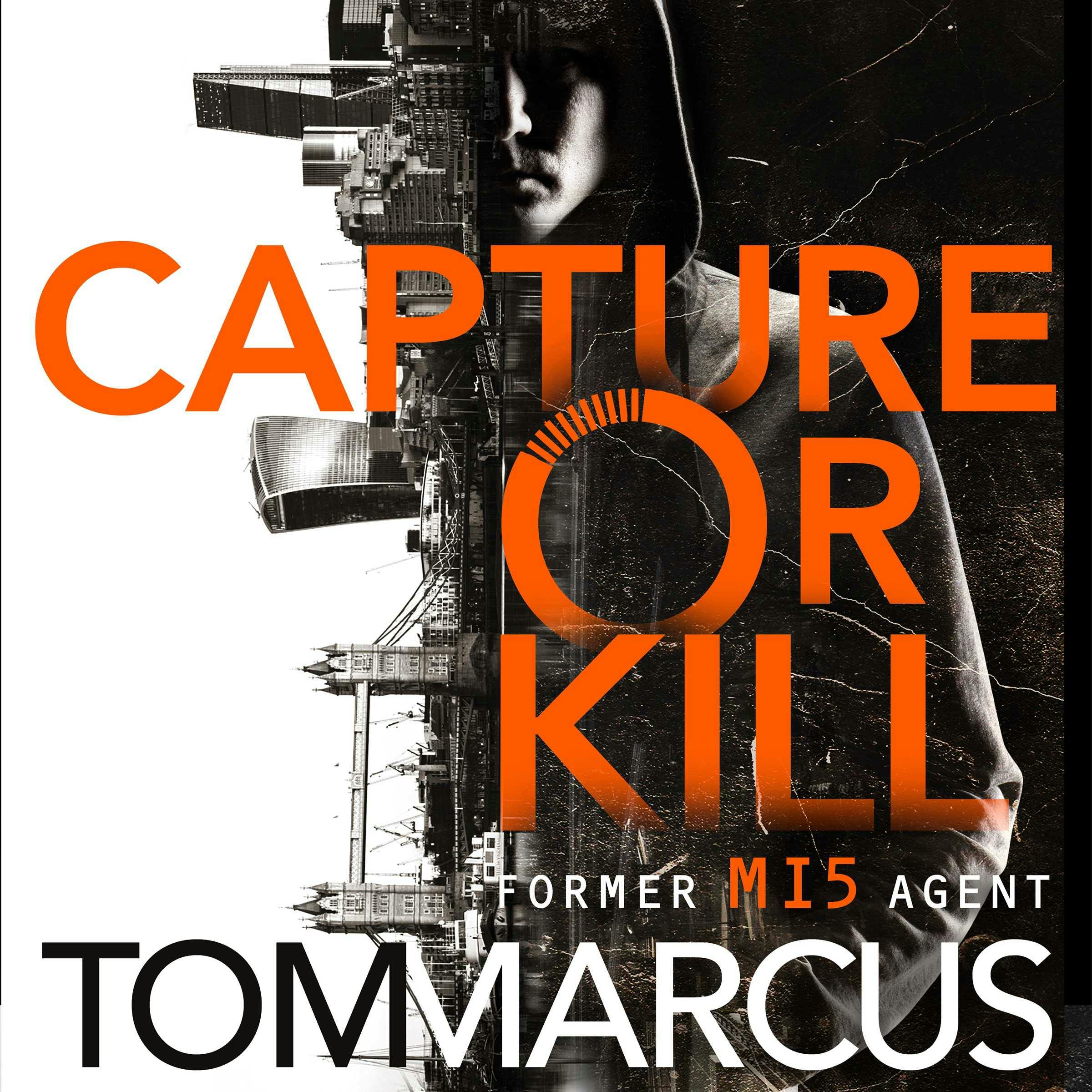 Capture or Kill: An Action-packed Thriller From Former MI5 Agent And Bestselling Author Of Soldier Spy - undefined
