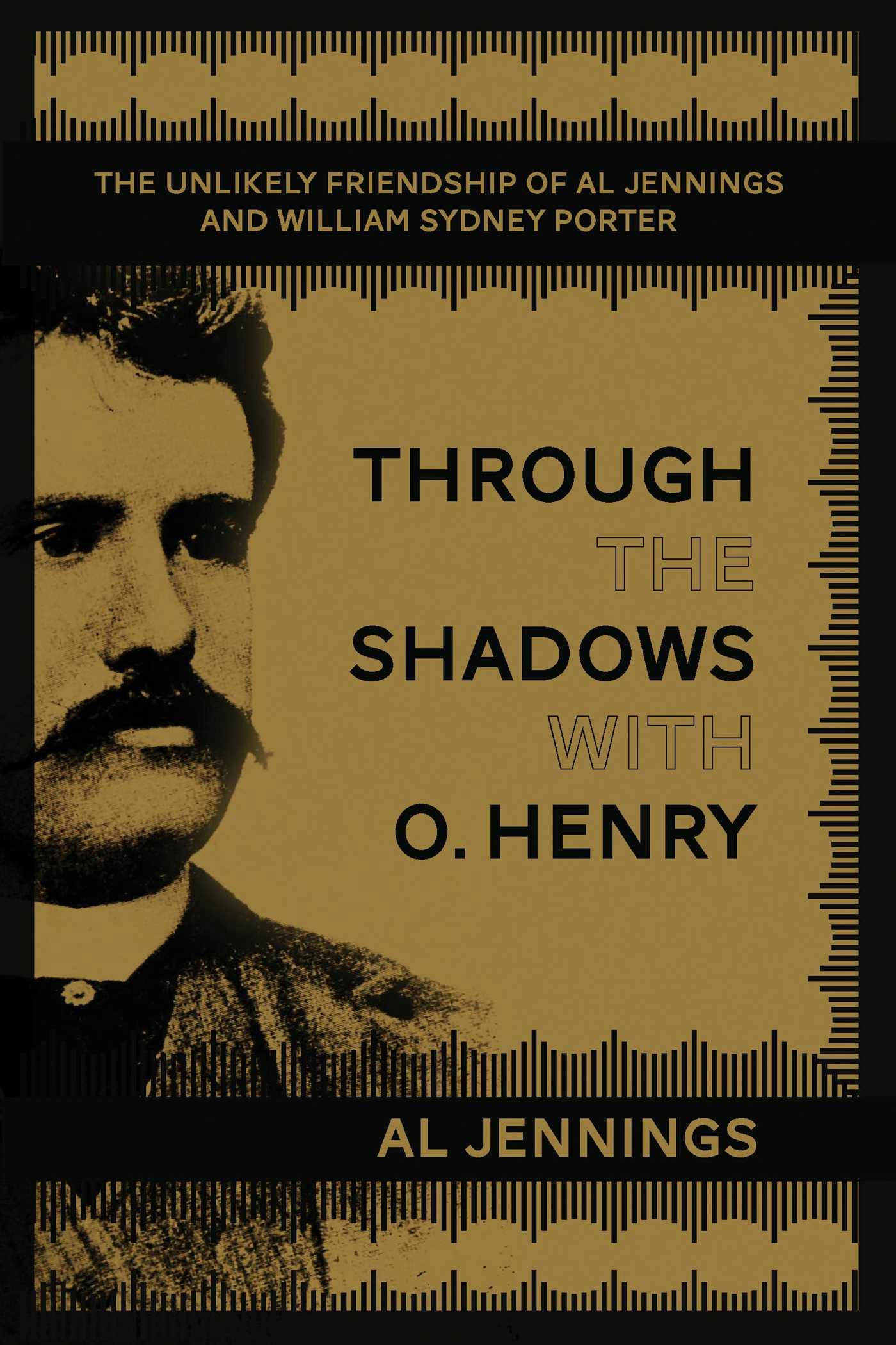 Through the Shadows with O. Henry: The Unlikely Friendship of Al Jennings and William Sydney Porter - Al Jennings