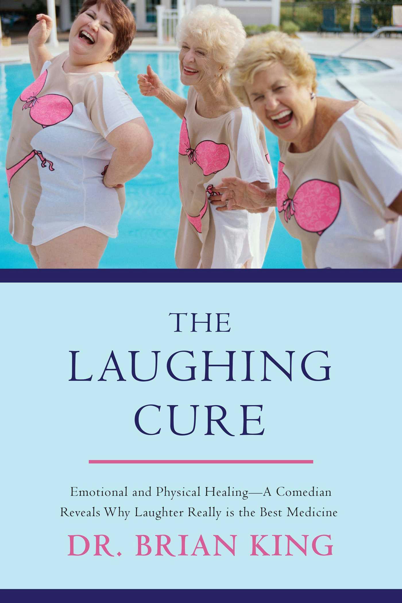 The Laughing Cure: Emotional and Physical Healing?A Comedian Reveals Why Laughter Really Is the Best Medicine - Brian King