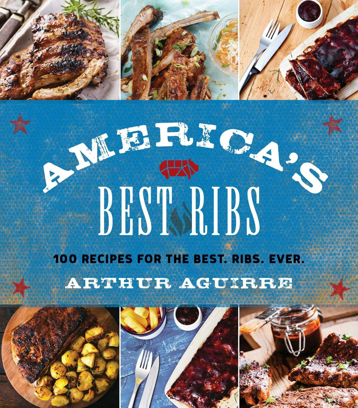 America's Best Ribs: 100 Recipes for the Best. Ribs. Ever. - Arthur Aguirre