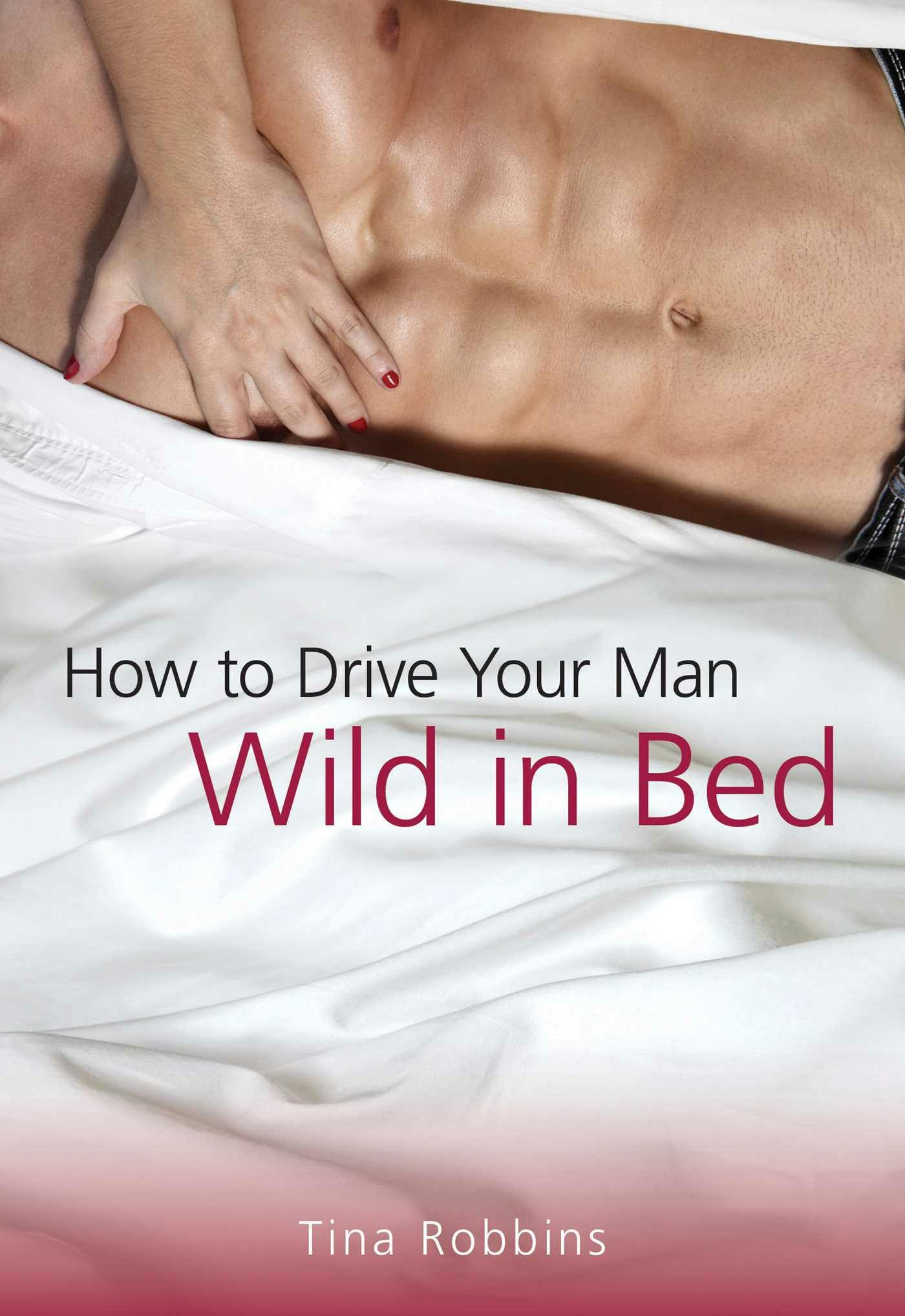 How to Drive Your Man Wild in Bed - Tina Robbins