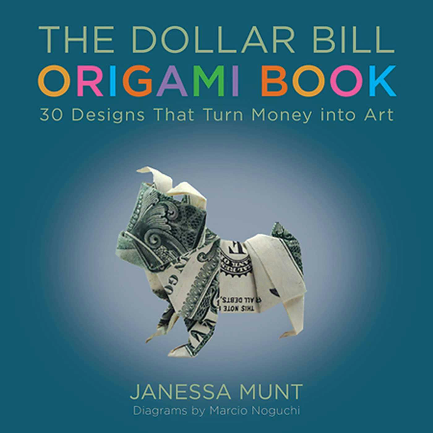 The Dollar Bill Origami Book: 30 Designs That Turn Money into Art - Janessa Munt