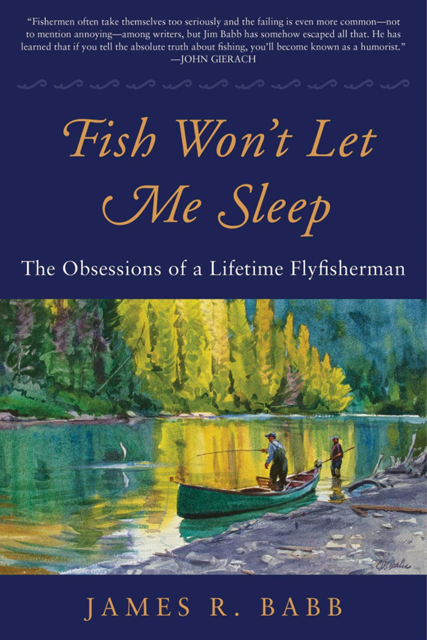 Fish Won't Let Me Sleep: The Obsessions of a Lifetime Flyfisherman - James R. Babb