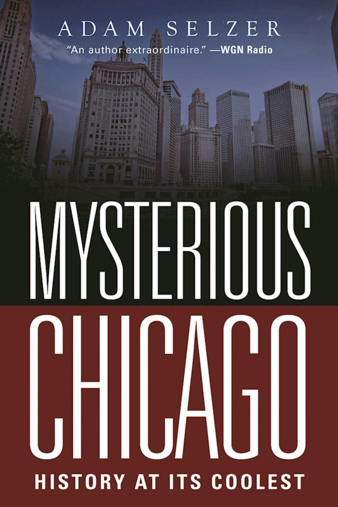 Mysterious Chicago: History at Its Coolest - Adam Selzer