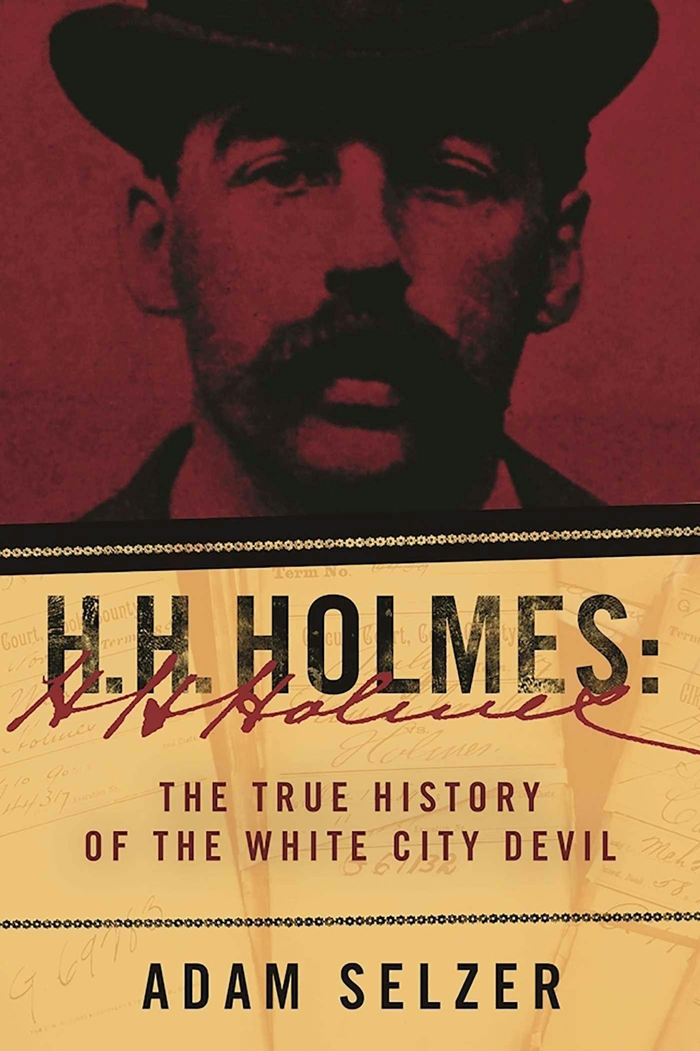 H. H. Holmes: The True History of the White City Devil - Adam Selzer