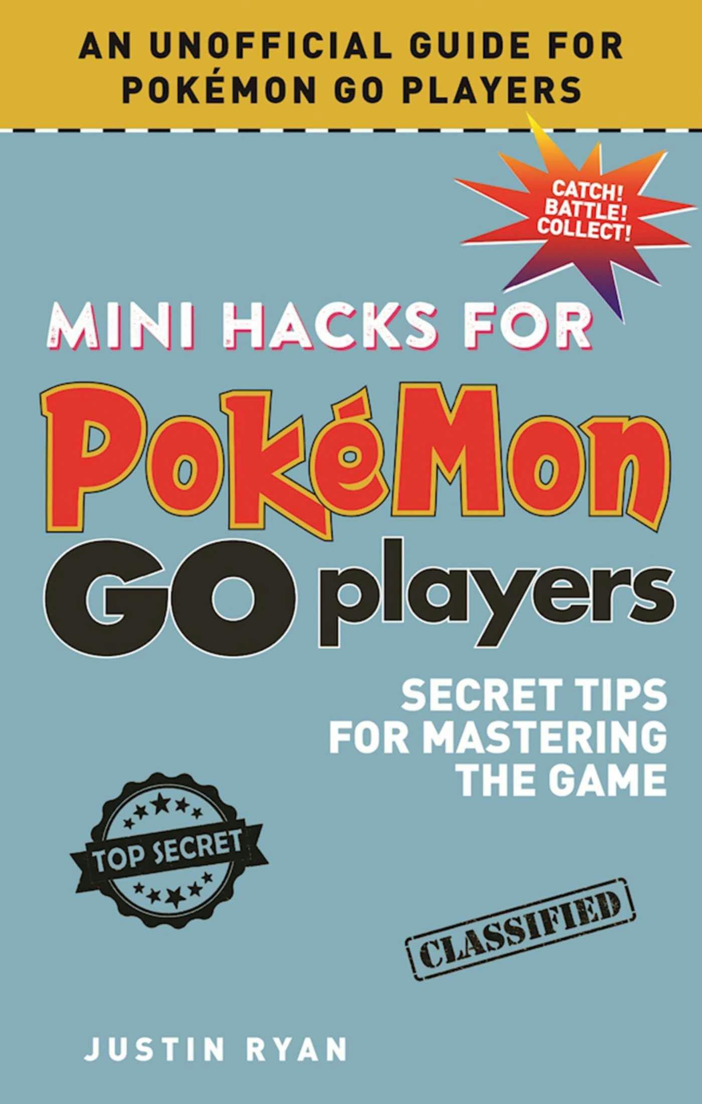 Mini Hacks for Pokémon GO Players: Secret Tips for Mastering the Game - Justin Ryan