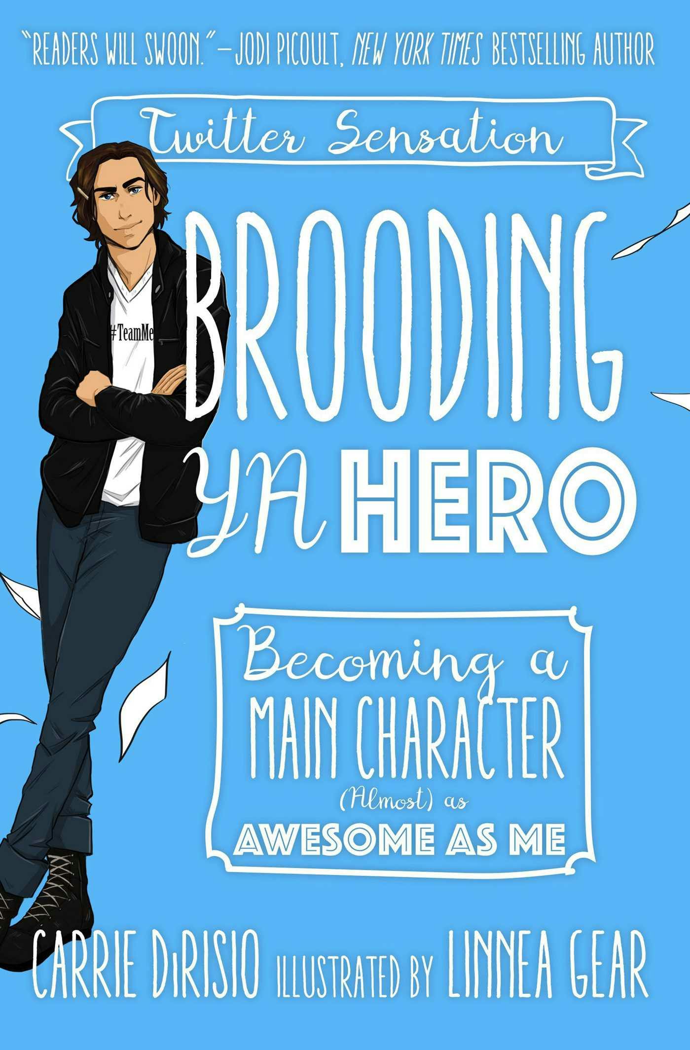 Brooding YA Hero: Becoming a Main Character (Almost) as Awesome as Me - Broody McHottiepants, Carrie DiRisio