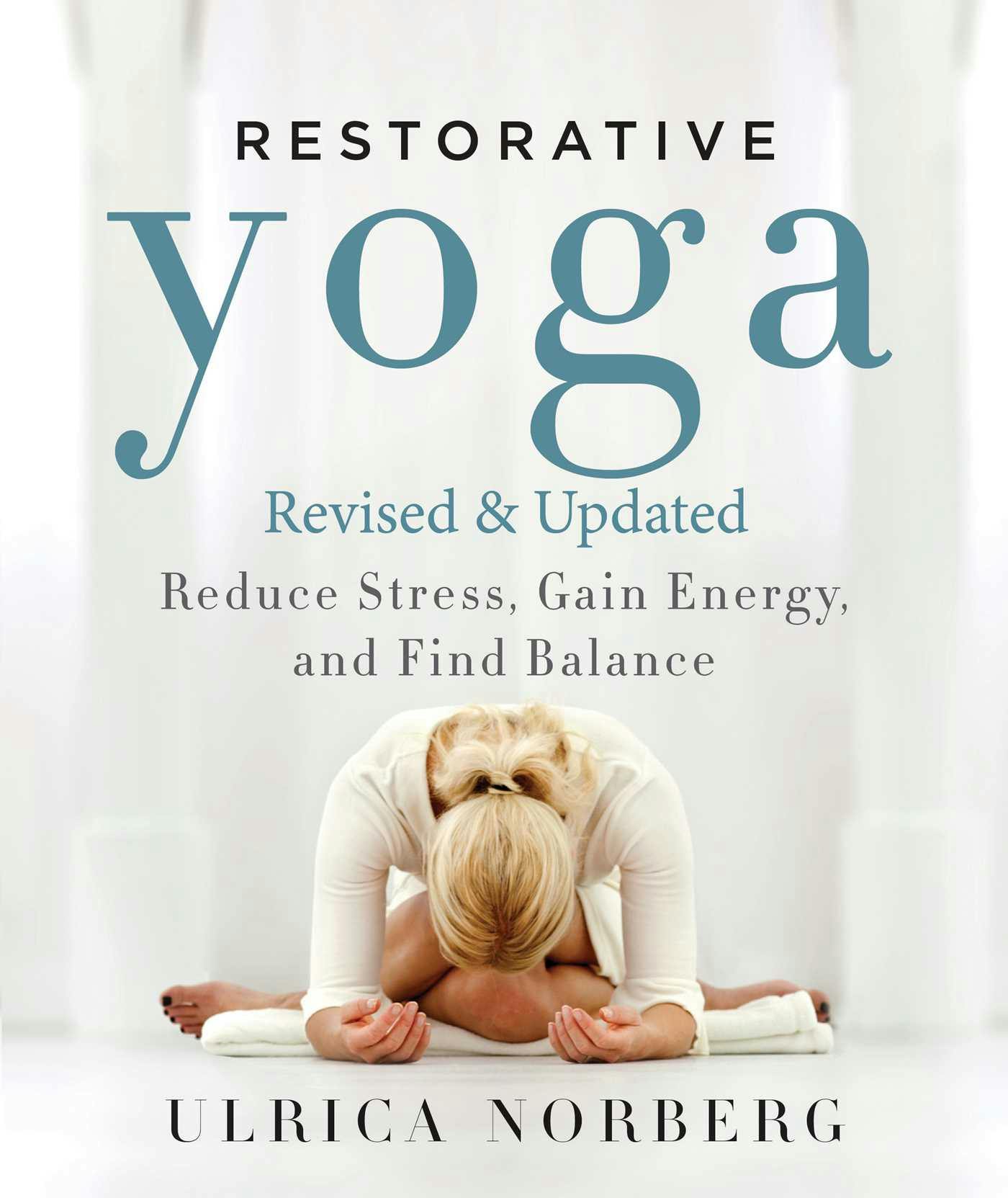 Restorative Yoga: Reduce Stress, Gain Energy, and Find Balance - Ulrica Norberg