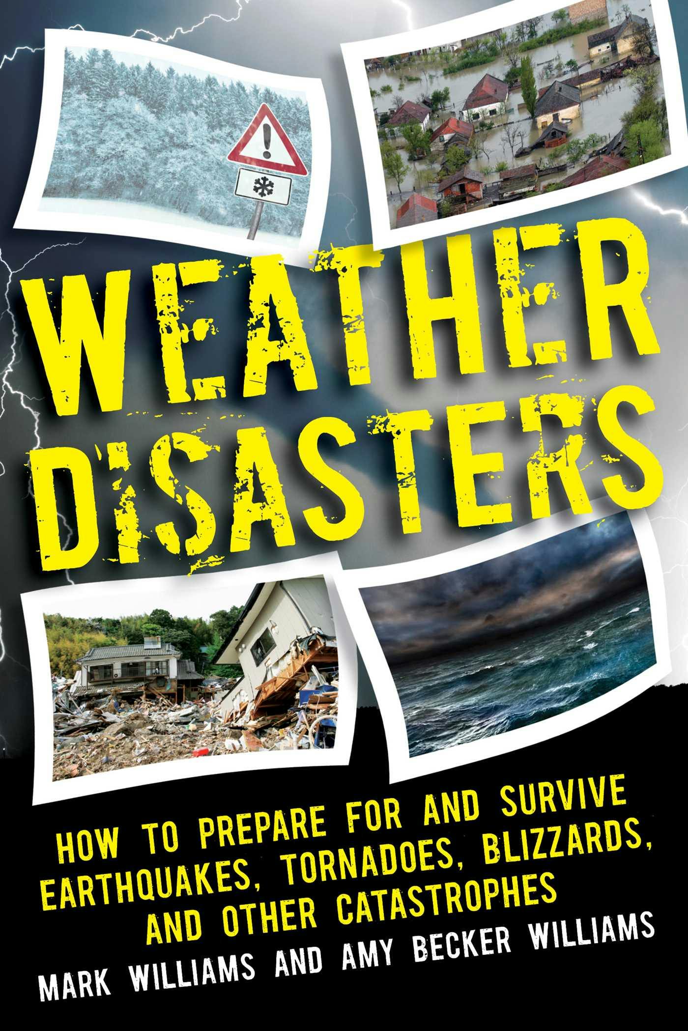 Weather Disasters: How to Prepare For and Survive Earthquakes, Tornadoes, Blizzards, and Other Catastrophes - Mark D. Williams, Amy Becker Williams