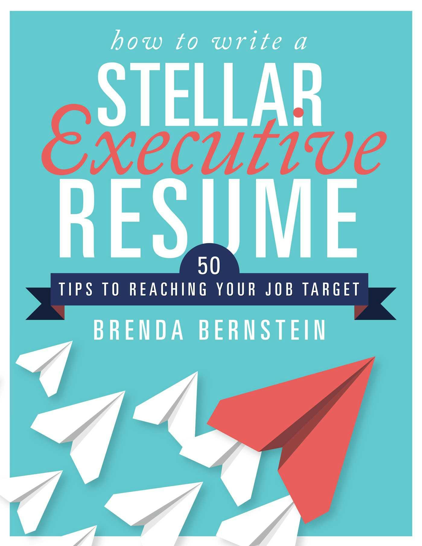 How to Write a Stellar Executive Resume: 50 Tips to Reaching Your Job Target - Brenda Bernstein