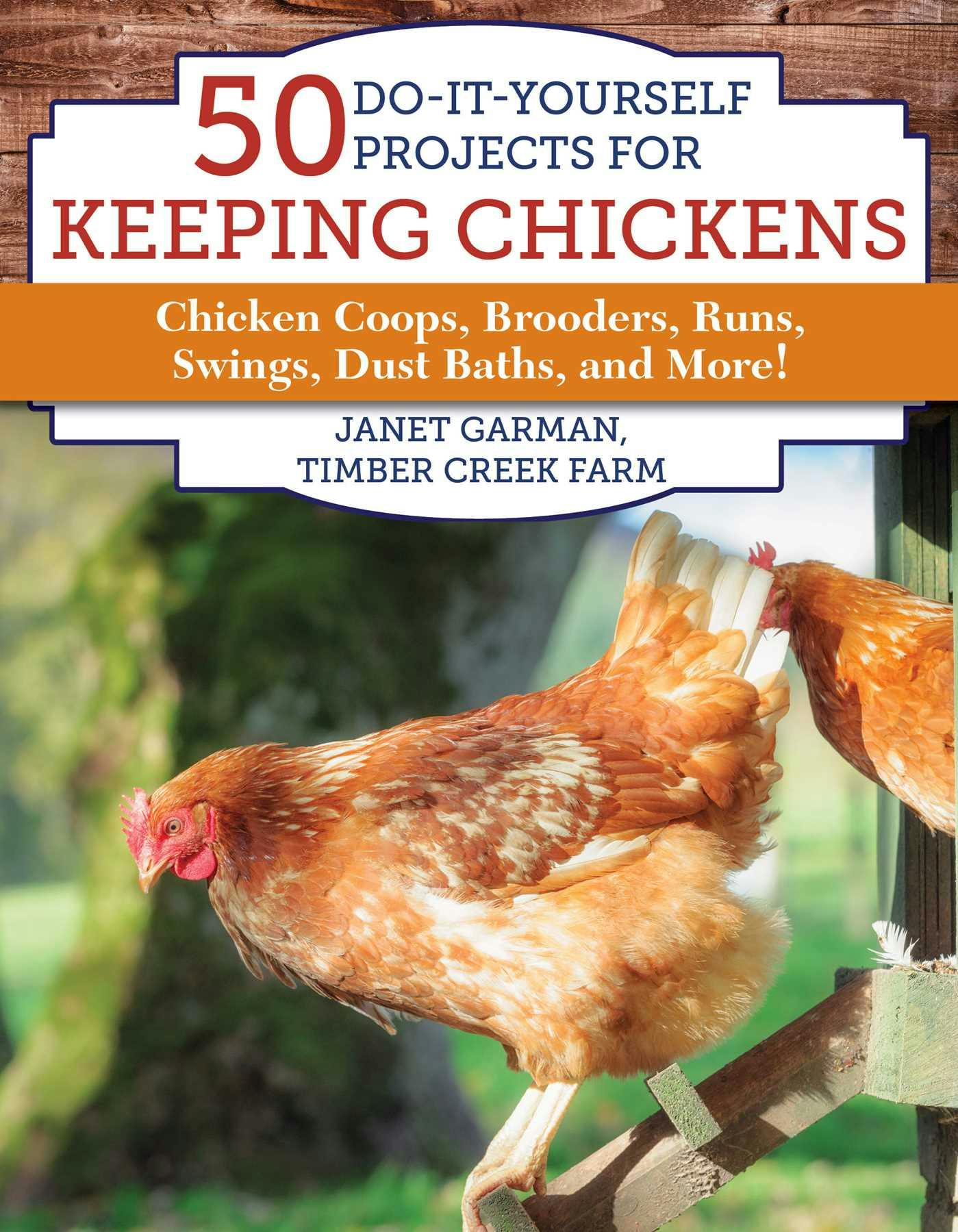 50 Do-It-Yourself Projects for Keeping Chickens: Chicken Coops, Brooders, Runs, Swings, Dust Baths, and More! - Janet Garman
