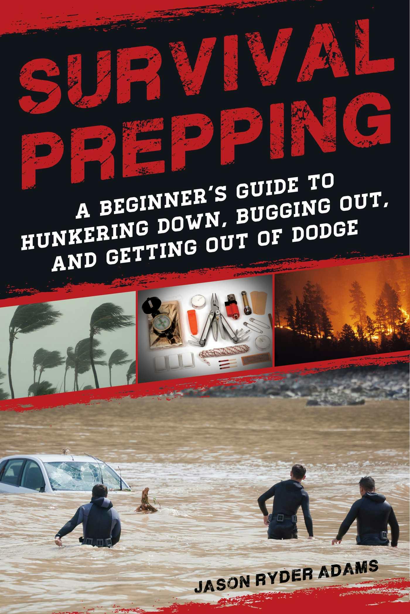 Survival Prepping: A Guide to Hunkering Down, Bugging Out, and Getting Out of Dodge - Jason Ryder Adams