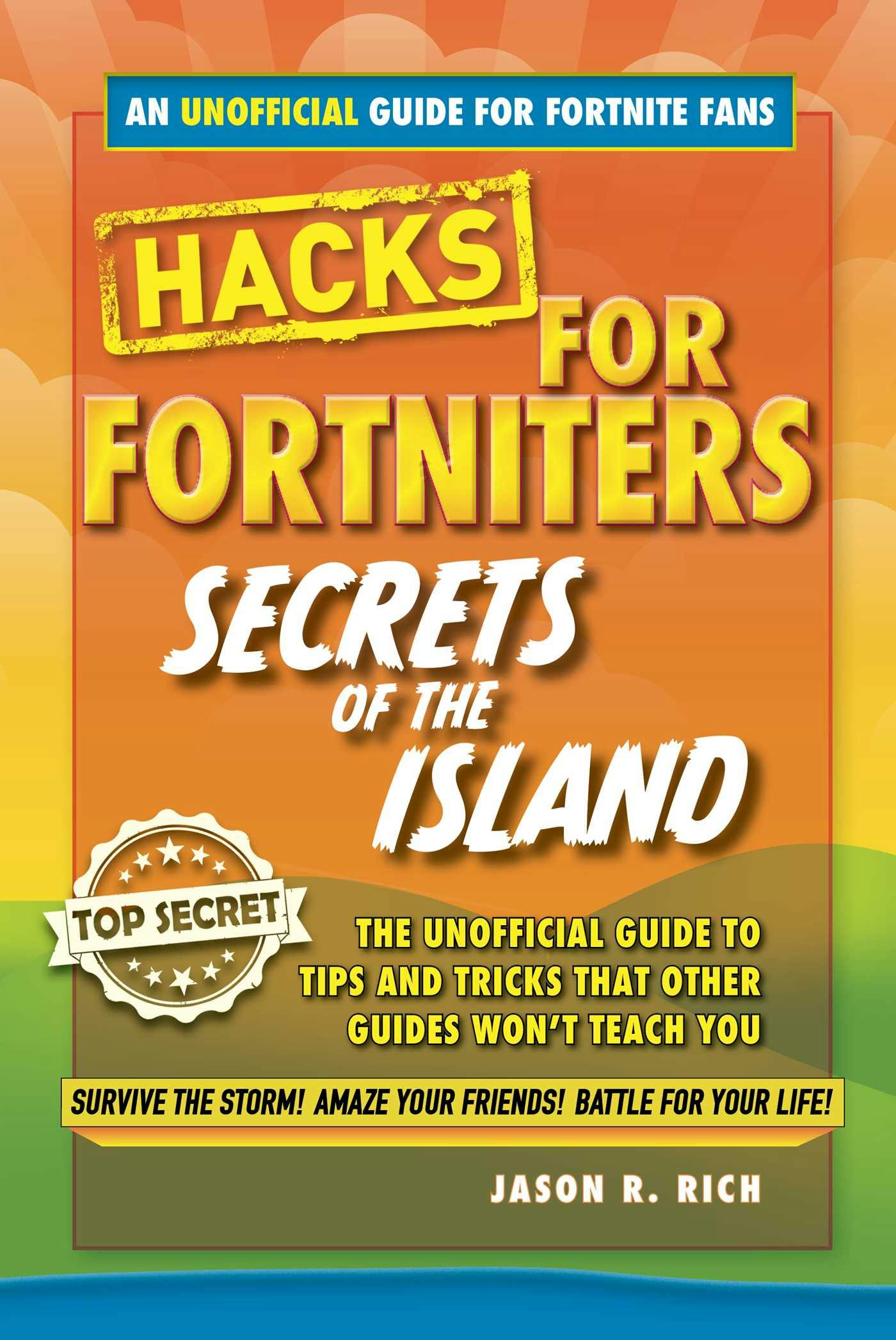 Hacks for Fortniters: Secrets of the Island: An Unoffical Guide to Tips and Tricks That Other Guides Won't Teach You - Jason R. Rich