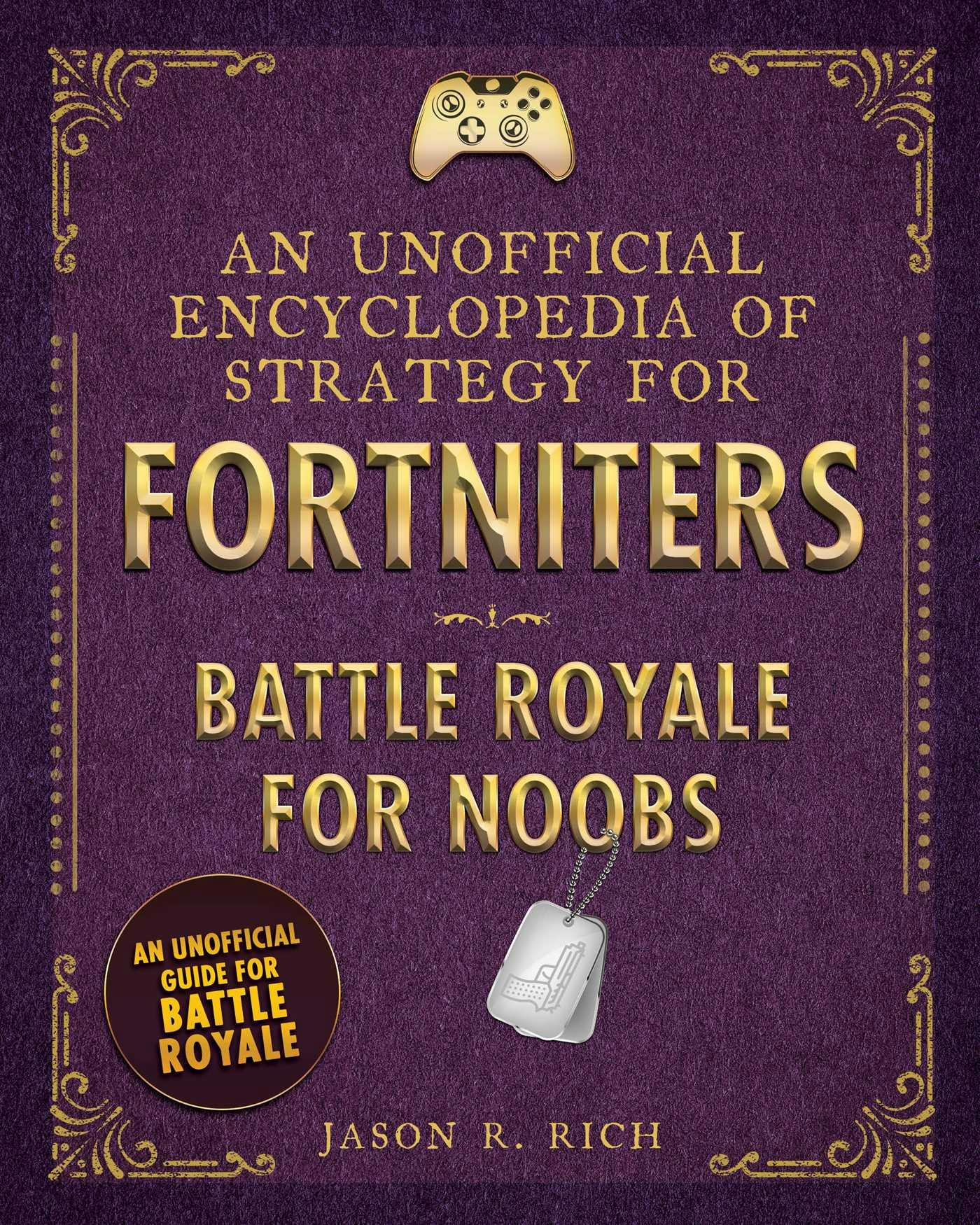 An Unofficial Encyclopedia of Strategy for Fortniters: Battle Royale for Noobs - Jason R. Rich